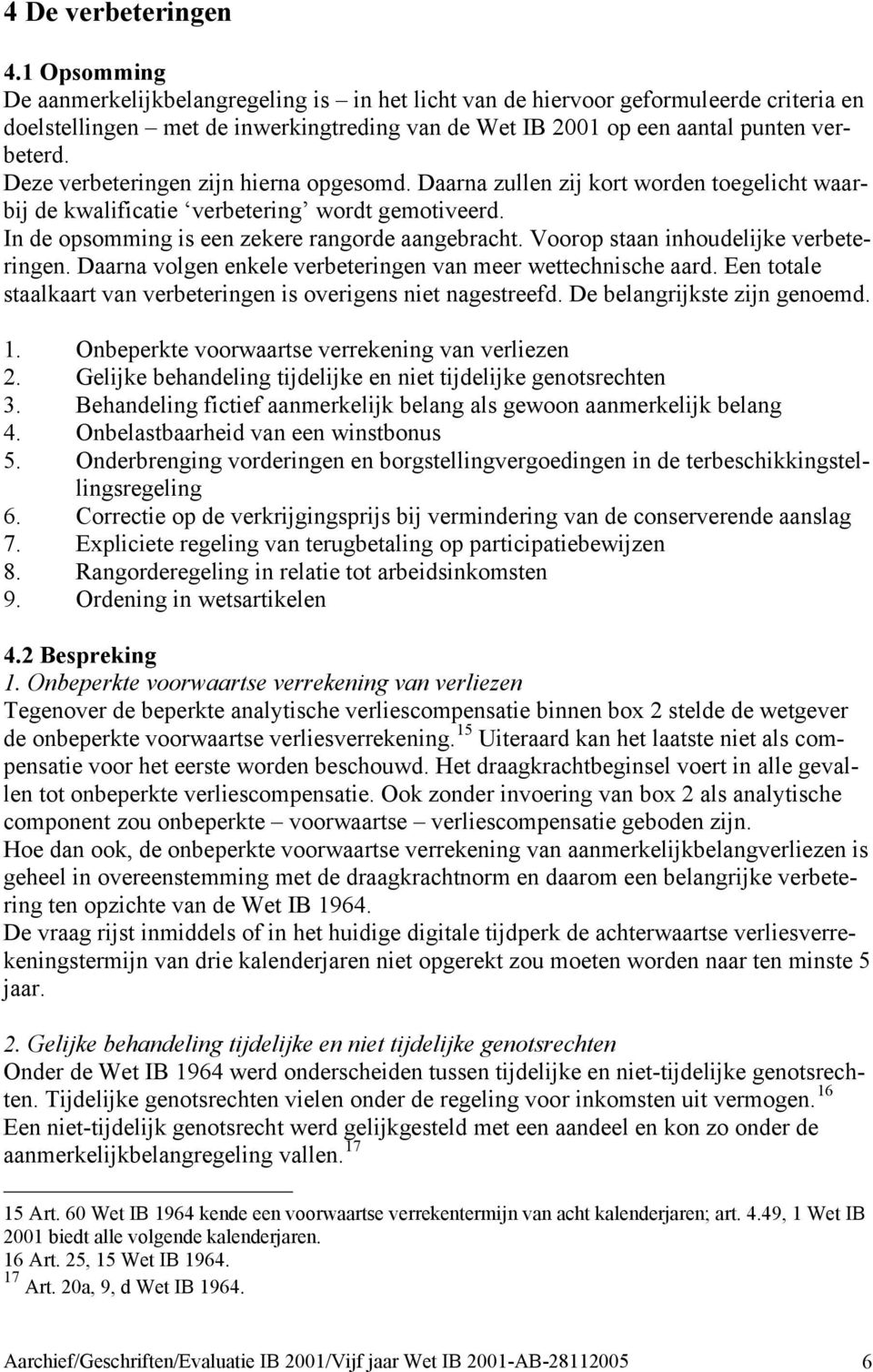 Deze verbeteringen zijn hierna opgesomd. Daarna zullen zij kort worden toegelicht waarbij de kwalificatie verbetering wordt gemotiveerd. In de opsomming is een zekere rangorde aangebracht.