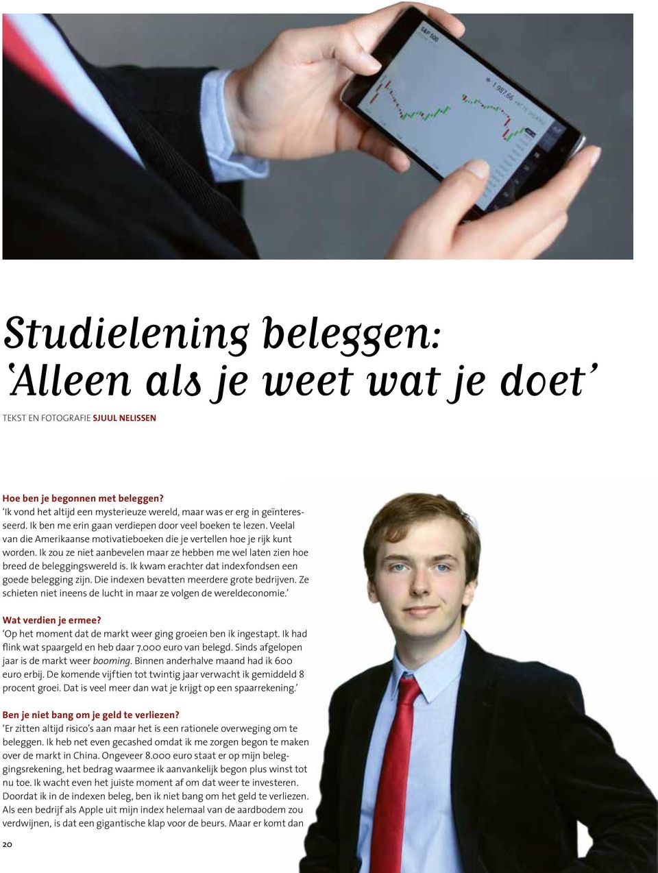 Ik zou ze niet aanbevelen maar ze hebben me wel laten zien hoe breed de beleggingswereld is. Ik kwam erachter dat indexfondsen een goede belegging zijn. Die indexen bevatten meerdere grote bedrijven.