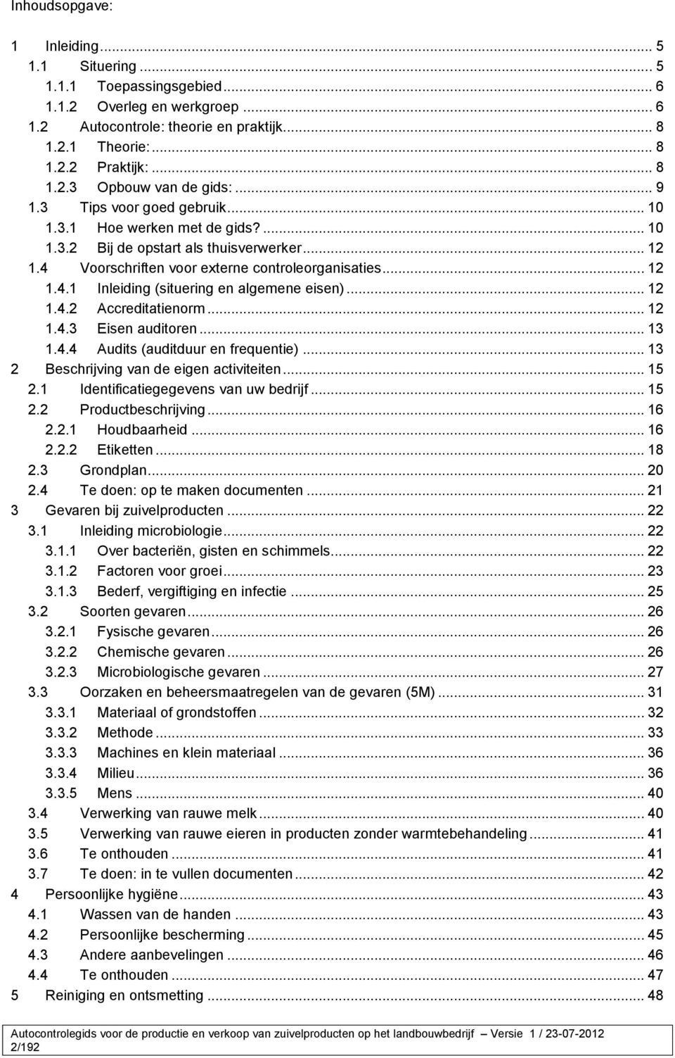 .. 12 1.4.2 Accreditatienorm... 12 1.4.3 Eisen auditoren... 13 1.4.4 Audits (auditduur en frequentie)... 13 2 Beschrijving van de eigen activiteiten... 15 2.1 Identificatiegegevens van uw bedrijf.