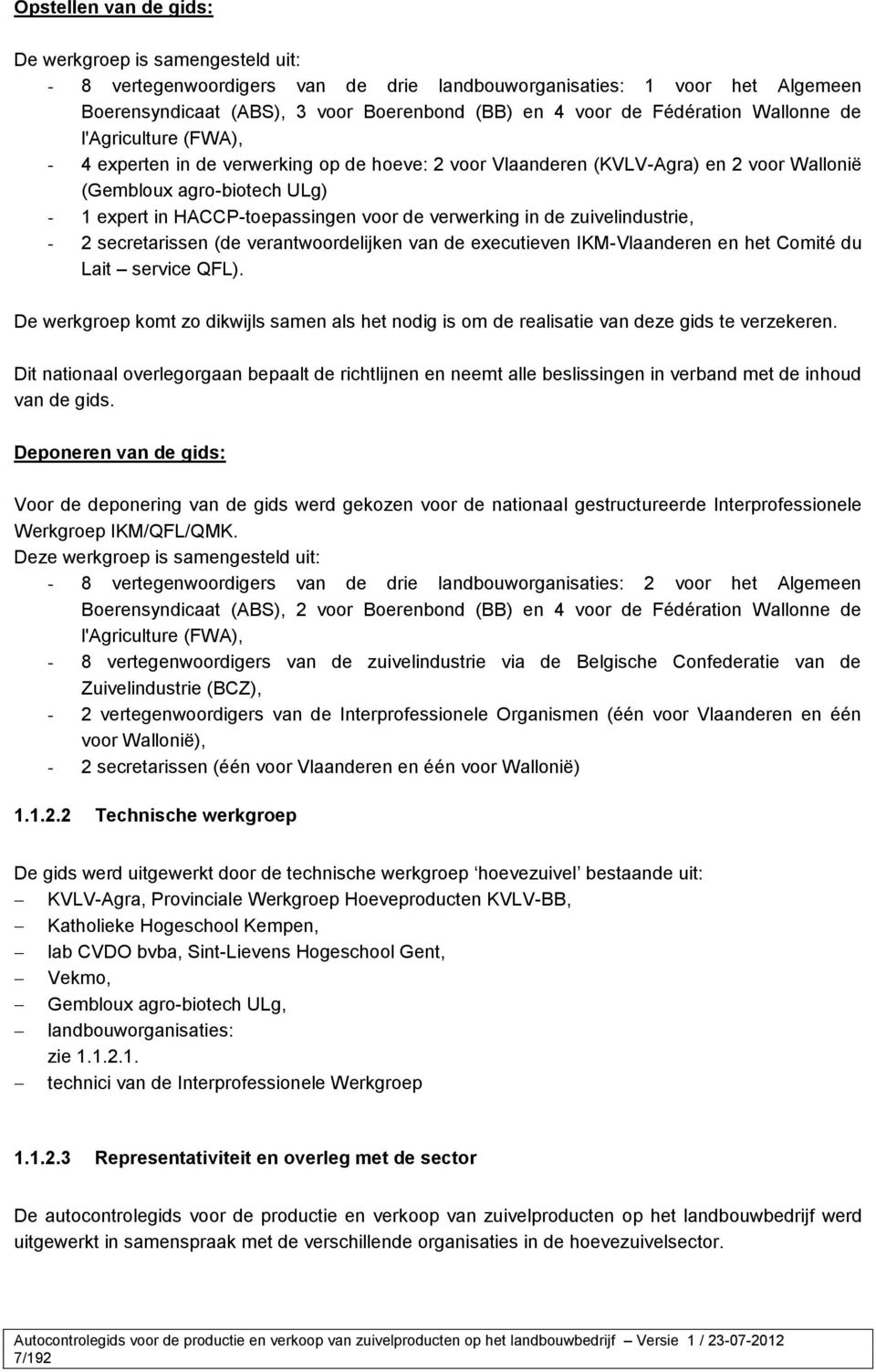 voor de verwerking in de zuivelindustrie, - 2 secretarissen (de verantwoordelijken van de executieven IKM-Vlaanderen en het Comité du Lait service QFL).