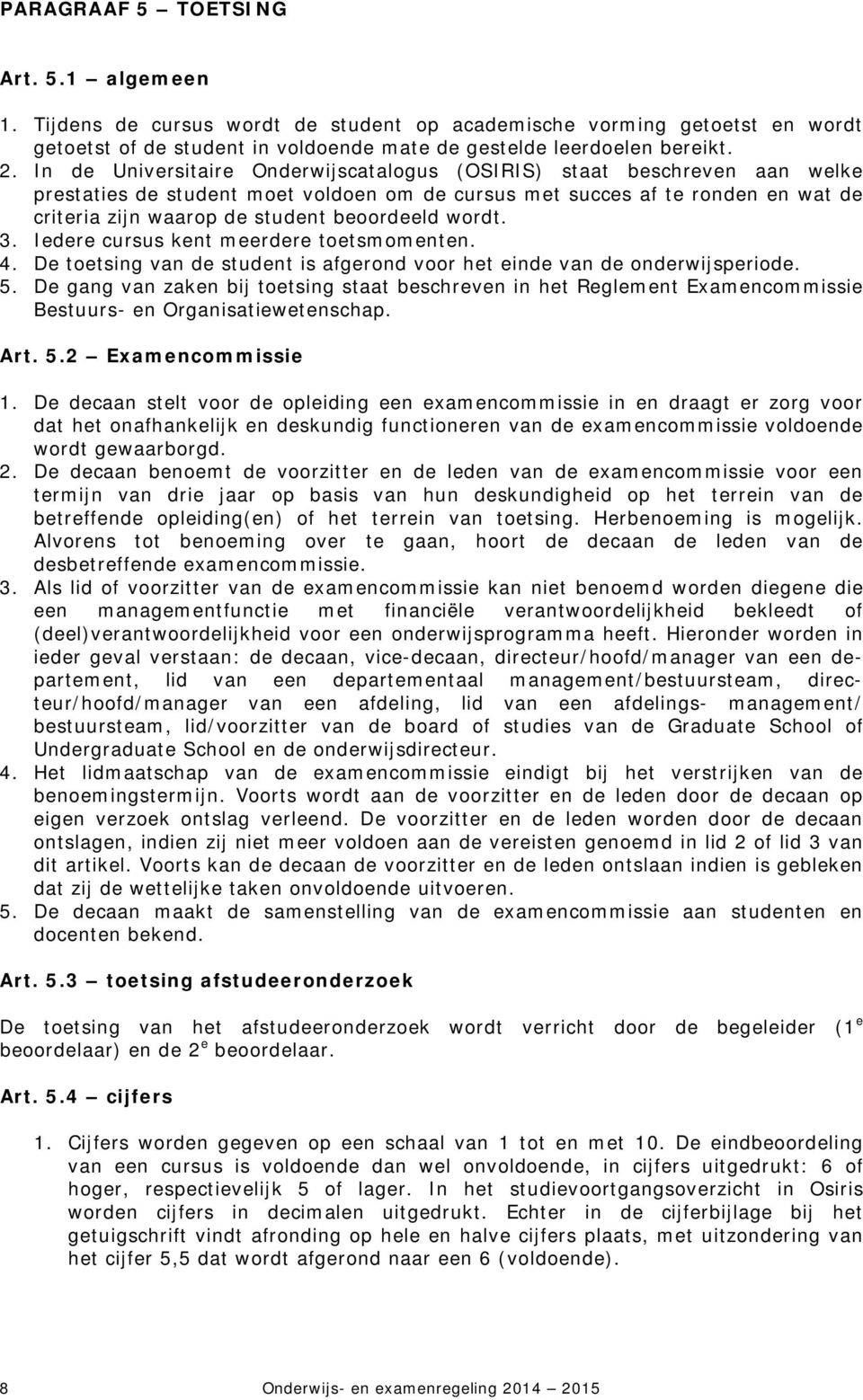 wordt. 3. Iedere cursus kent meerdere toetsmomenten. 4. De toetsing van de student is afgerond voor het einde van de onderwijsperiode. 5.