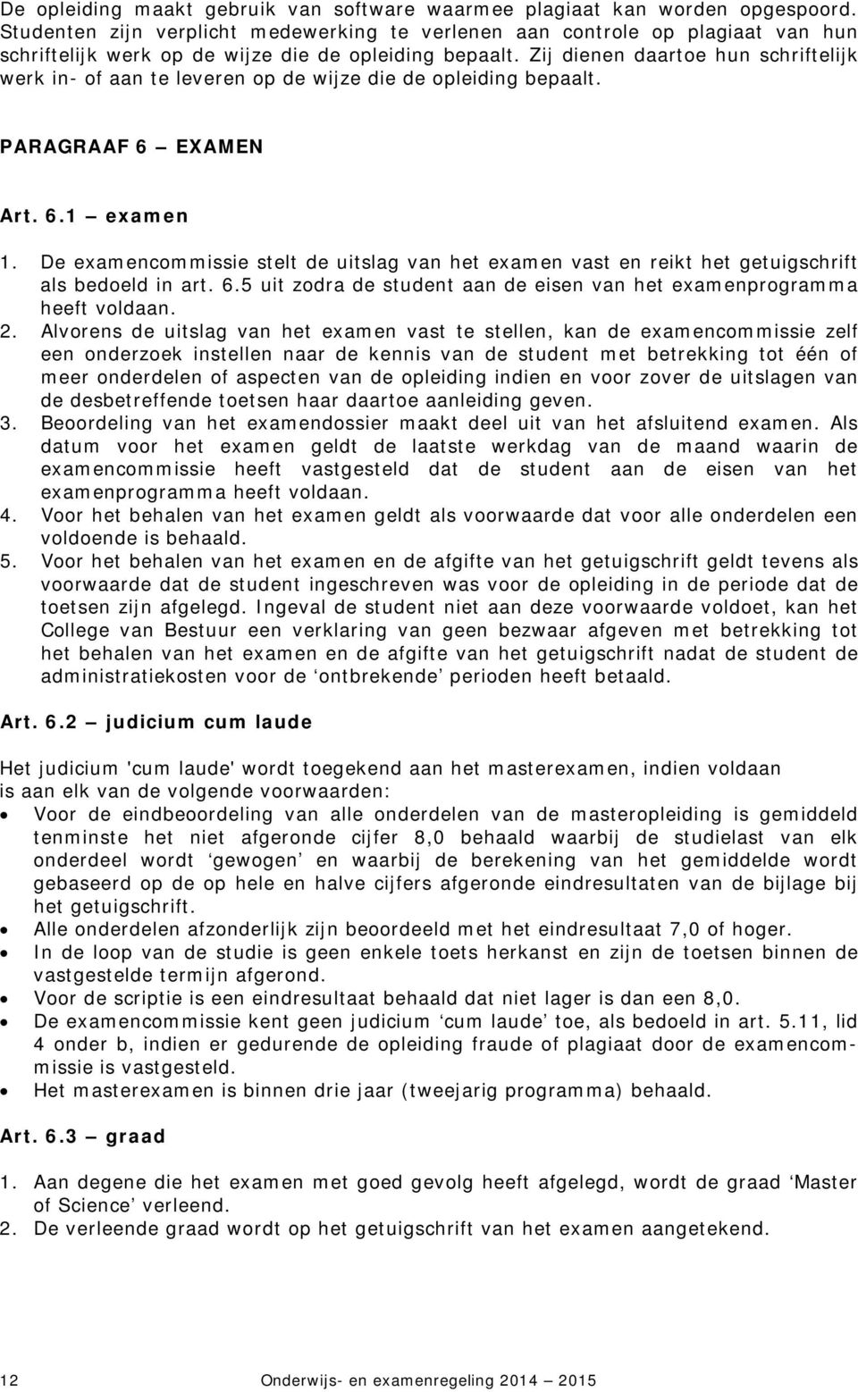 Zij dienen daartoe hun schriftelijk werk in- of aan te leveren op de wijze die de opleiding bepaalt. PARAGRAAF 6 EXAMEN Art. 6.1 examen 1.