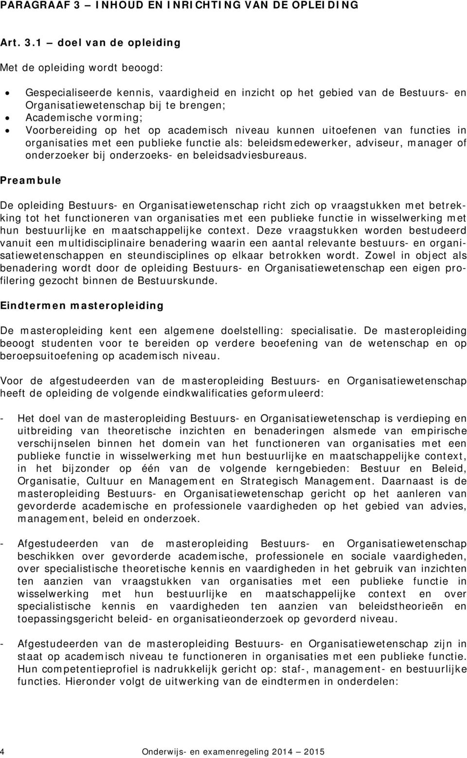 1 doel van de opleiding Met de opleiding wordt beoogd: Gespecialiseerde kennis, vaardigheid en inzicht op het gebied van de Bestuurs- en Organisatiewetenschap bij te brengen; Academische vorming;