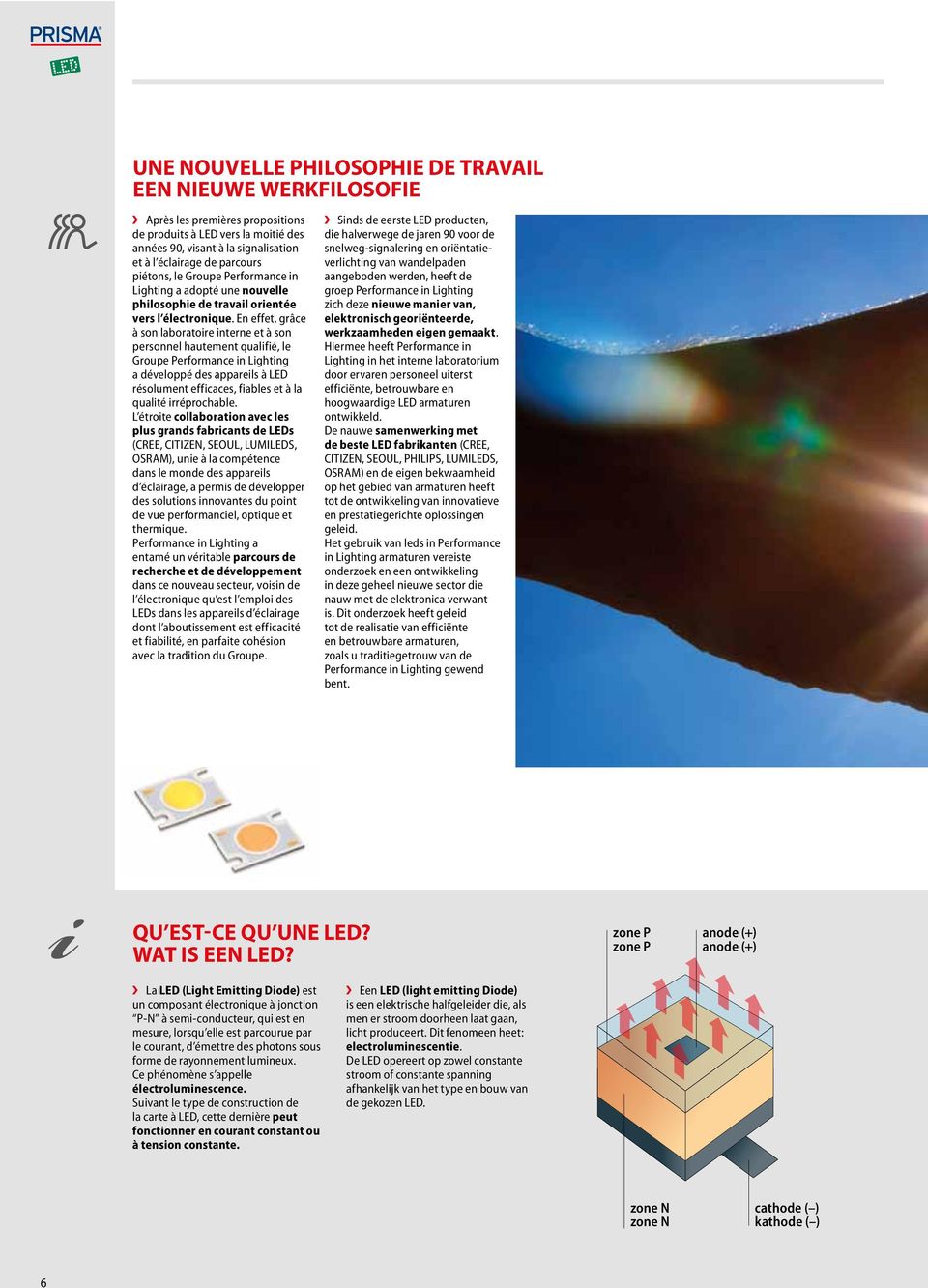 En effet, grâce à son laboratoire interne et à son personnel hautement qualifié, le Groupe Performance in Lighting a développé des appareils à LED résolument efficaces, fiables et à la qualité