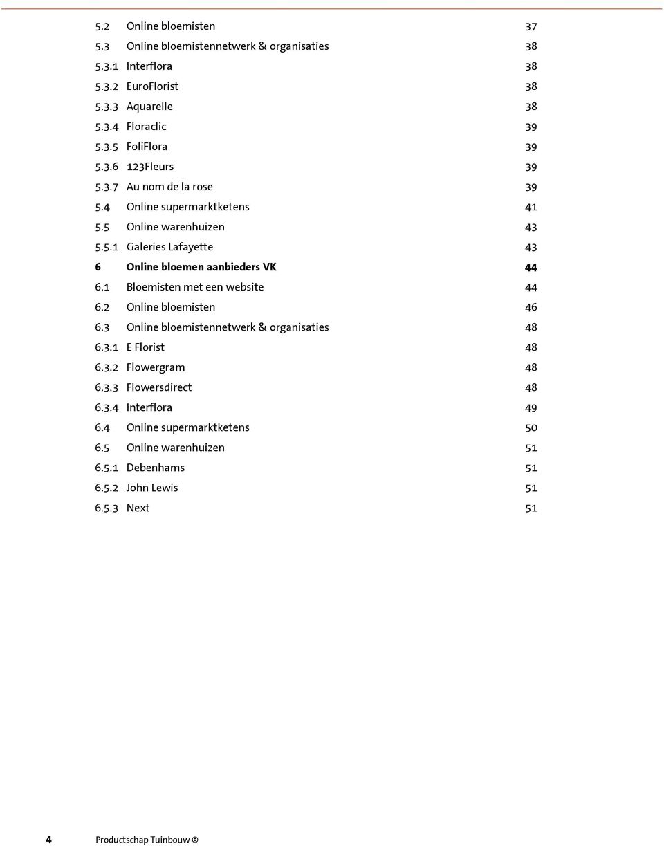 1 Bloemisten met een website 44 6.2 Online bloemisten 46 6.3 Online bloemistennetwerk & organisaties 48 6.3.1 E Florist 48 6.3.2 Flowergram 48 6.3.3 Flowersdirect 48 6.