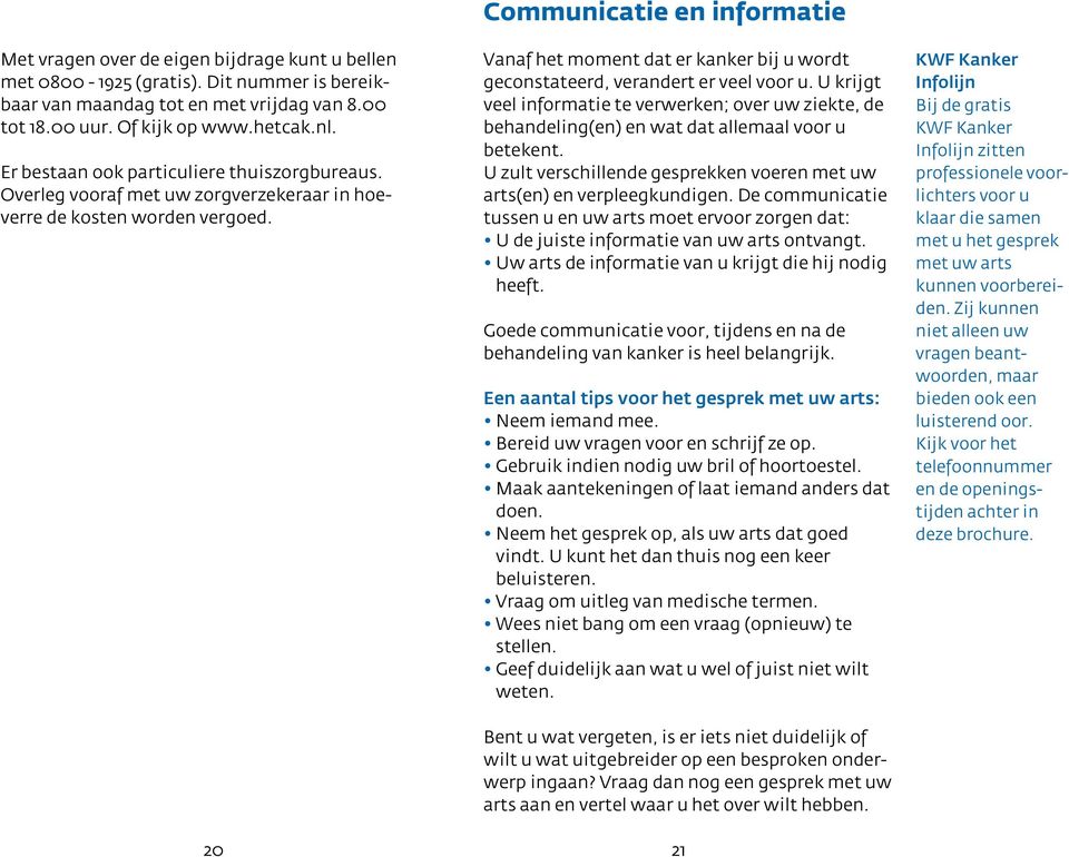 20 Communicatie en informatie Vanaf het moment dat er kanker bij u wordt geconstateerd, verandert er veel voor u.