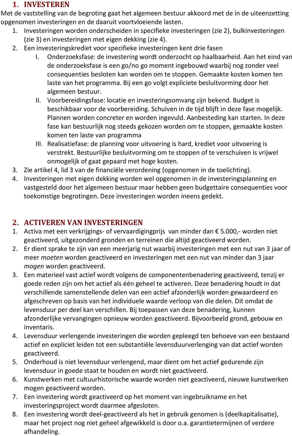 Onderzoeksfase: de investering wordt onderzocht op haalbaarheid.