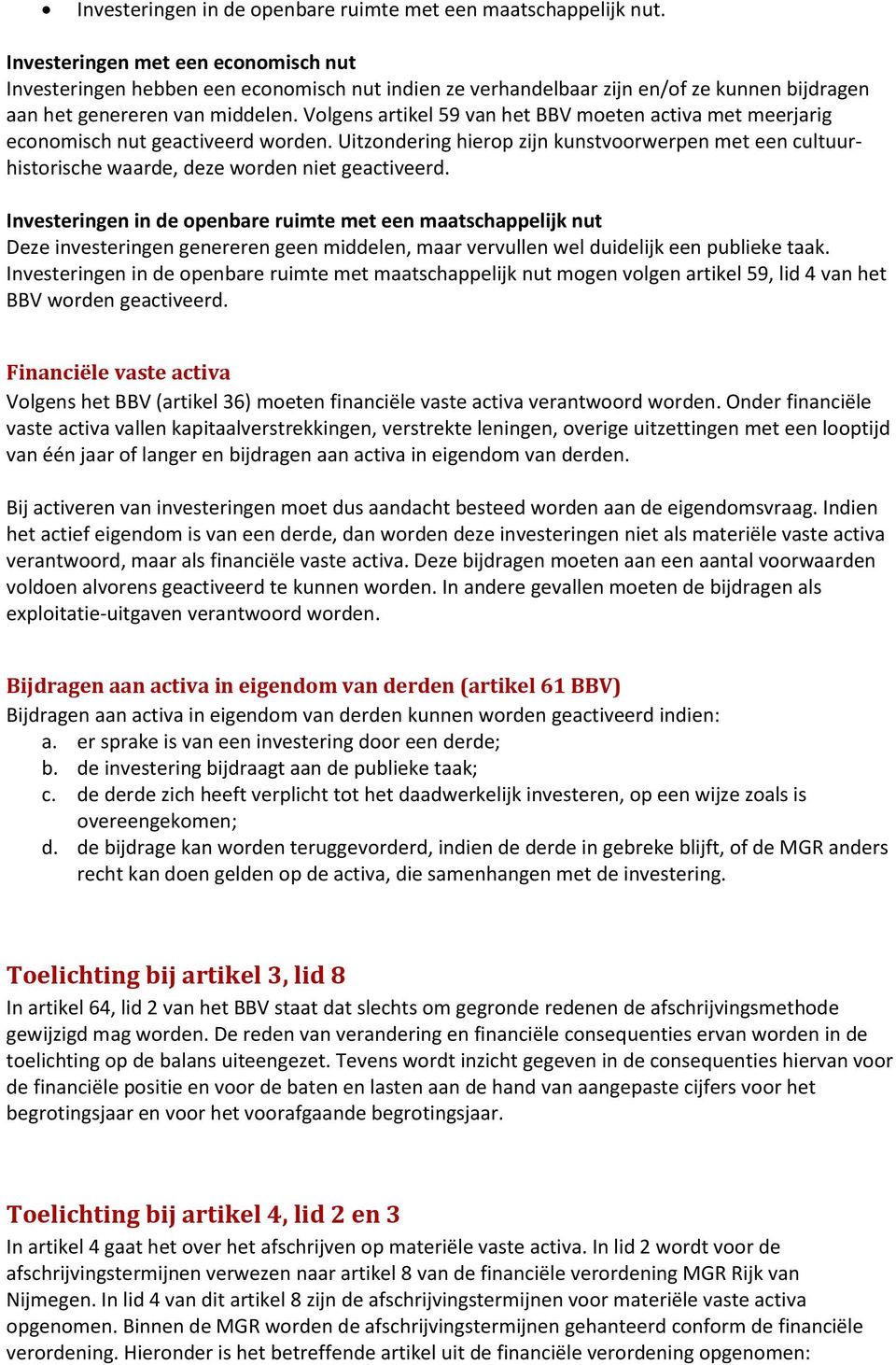 Volgens artikel 59 van het BBV moeten activa met meerjarig economisch nut geactiveerd worden. Uitzondering hierop zijn kunstvoorwerpen met een cultuurhistorische waarde, deze worden niet geactiveerd.