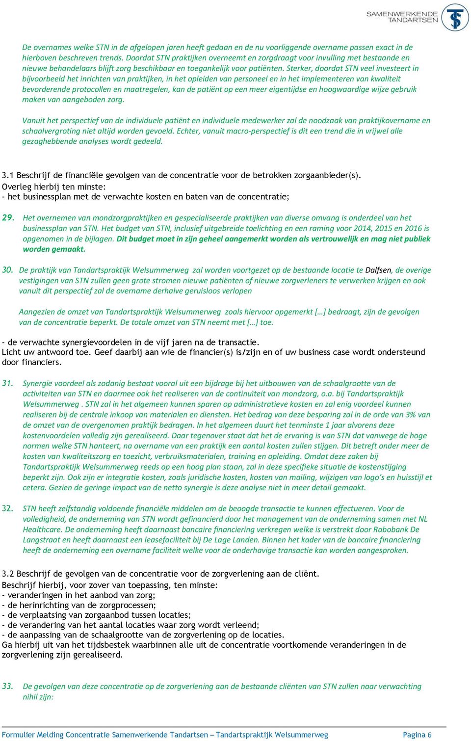 Sterker, doordat STN veel investeert in bijvoorbeeld het inrichten van praktijken, in het opleiden van personeel en in het implementeren van kwaliteit bevorderende protocollen en maatregelen, kan de