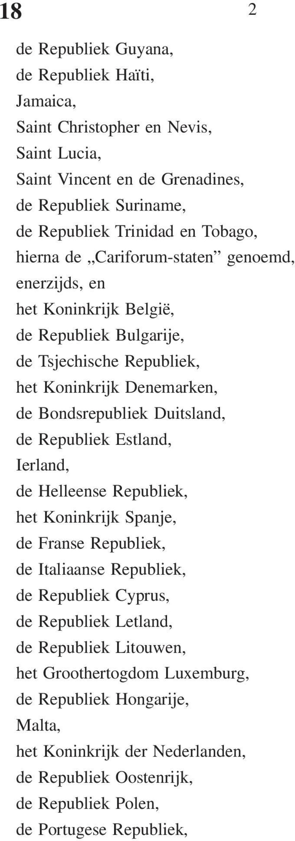 Duitsland, de Republiek Estland, Ierland, de Helleense Republiek, het Koninkrijk Spanje, de Franse Republiek, de Italiaanse Republiek, de Republiek Cyprus, de Republiek Letland,