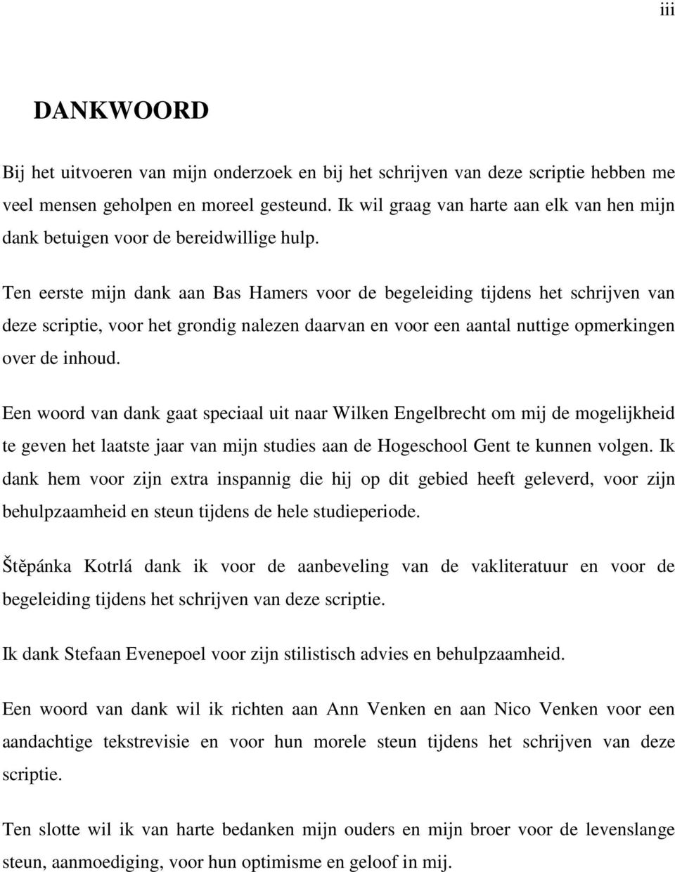 Ten eerste mijn dank aan Bas Hamers voor de begeleiding tijdens het schrijven van deze scriptie, voor het grondig nalezen daarvan en voor een aantal nuttige opmerkingen over de inhoud.