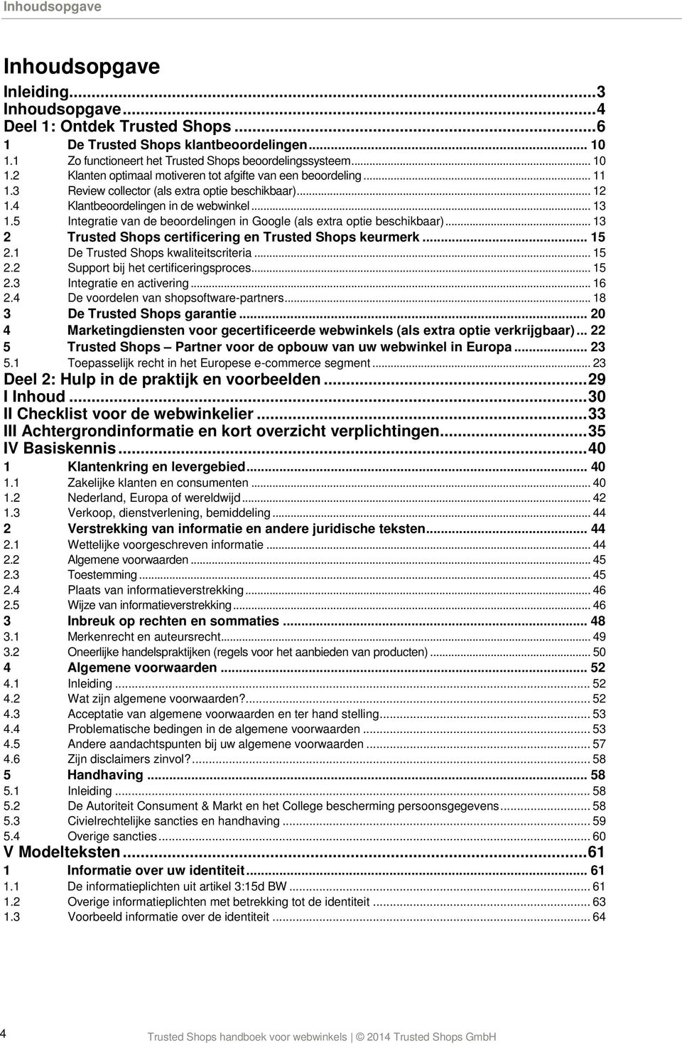 5 Integratie van de beoordelingen in Google (als extra optie beschikbaar)... 13 2 Trusted Shops certificering en Trusted Shops keurmerk... 15 2.1 De Trusted Shops kwaliteitscriteria... 15 2.2 Support bij het certificeringsproces.