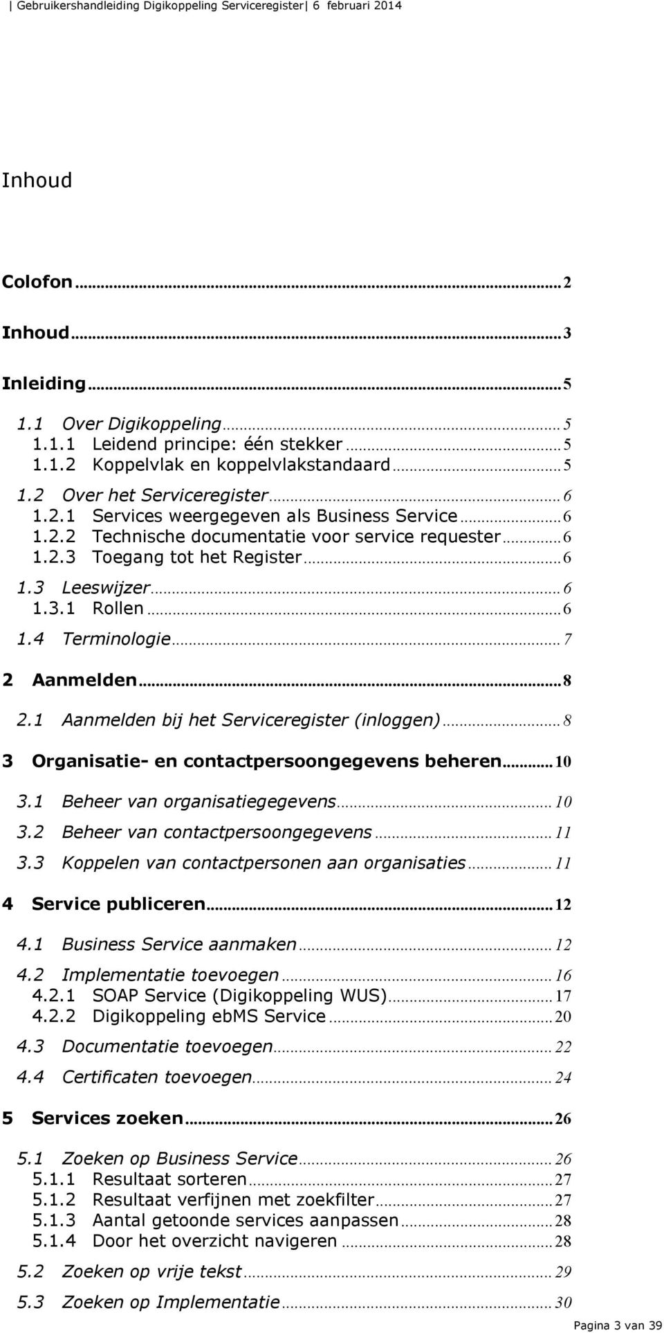 1 Aanmelden bij het Serviceregister (inloggen)... 8 3 Organisatie- en contactpersoongegevens beheren... 10 3.1 Beheer van organisatiegegevens... 10 3.2 Beheer van contactpersoongegevens... 11 3.