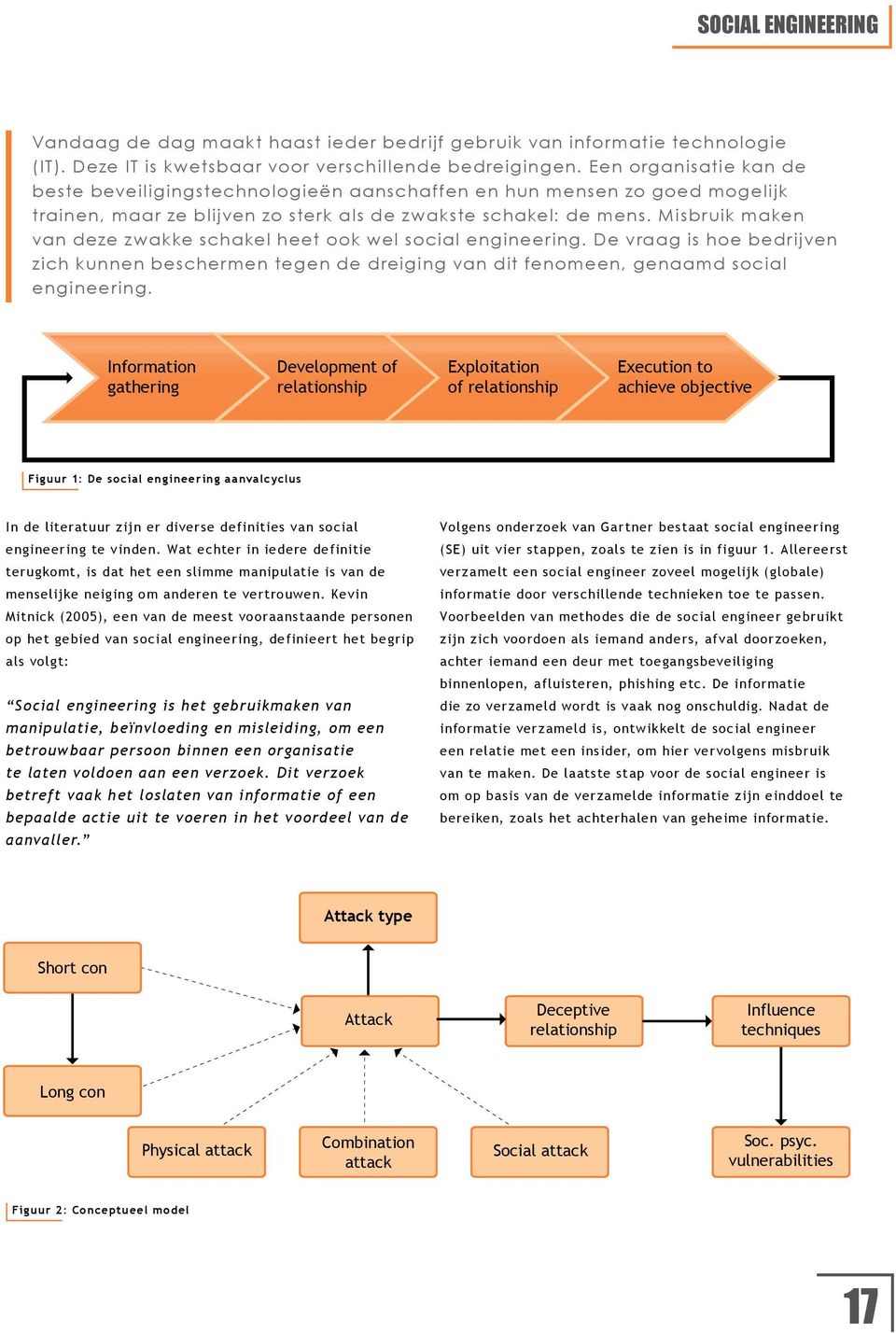 Misbruik maken van deze zwakke schakel heet ook wel social engineering. De vraag is hoe bedrijven zich kunnen beschermen tegen de dreiging van dit fenomeen, genaamd social engineering.