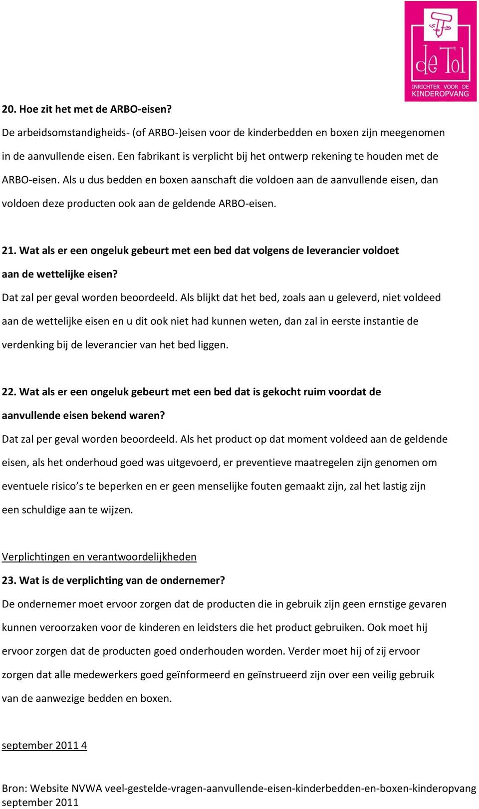 Als u dus bedden en boxen aanschaft die voldoen aan de aanvullende eisen, dan voldoen deze producten ook aan de geldende ARBO-eisen. 21.