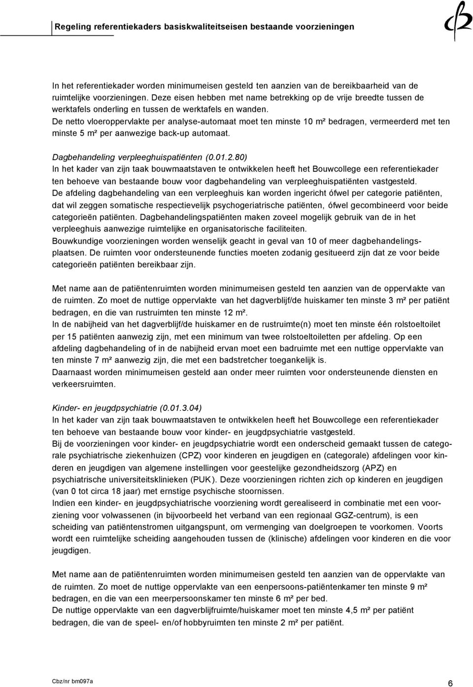 De netto vloeroppervlakte per analyse-automaat moet ten minste 10 m² bedragen, vermeerderd met ten minste 5 m² per aanwezige back-up automaat. Dagbehandeling verpleeghuispatiënten (0.01.2.