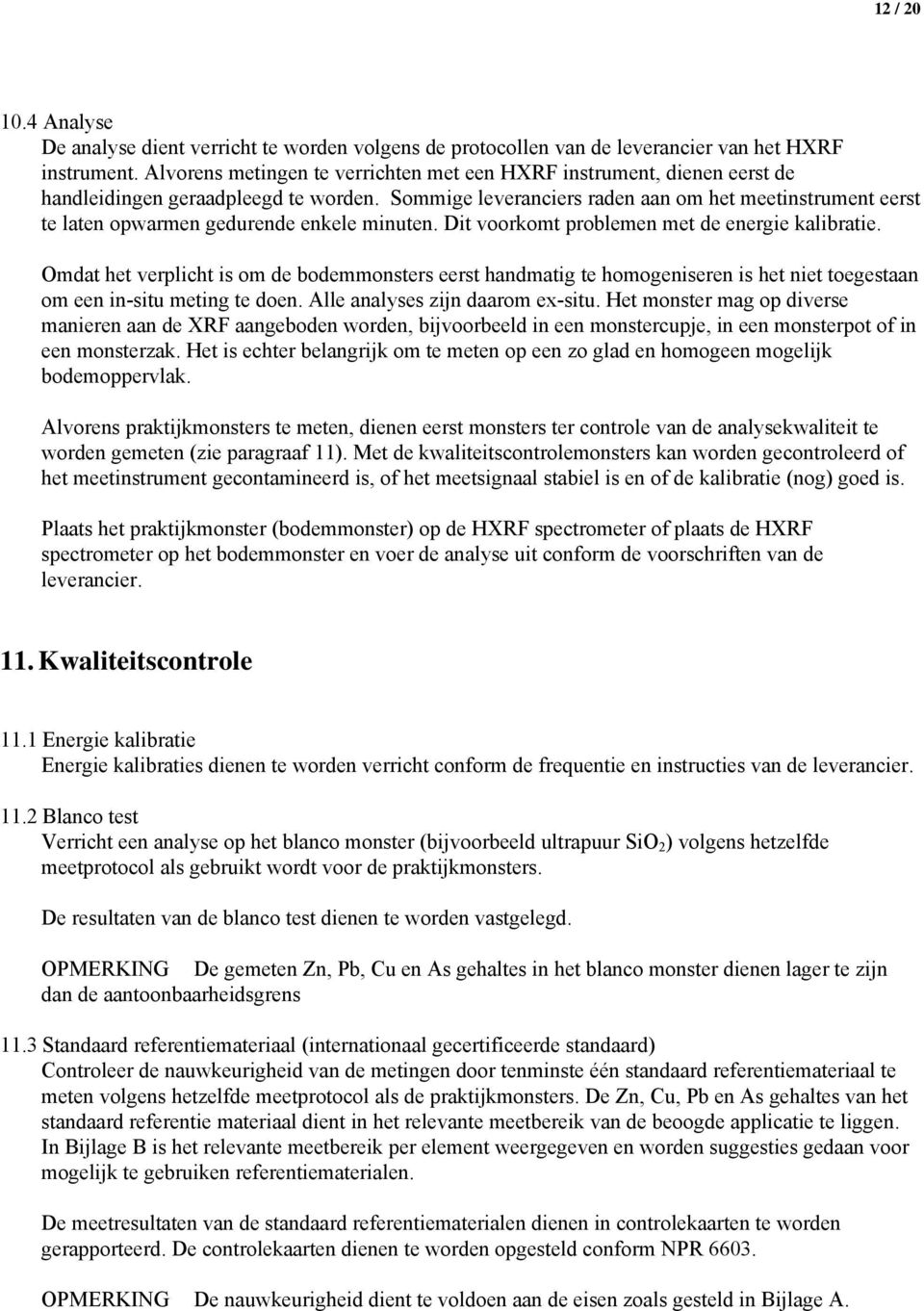 Sommige leveranciers raden aan om het meetinstrument eerst te laten opwarmen gedurende enkele minuten. Dit voorkomt problemen met de energie kalibratie.