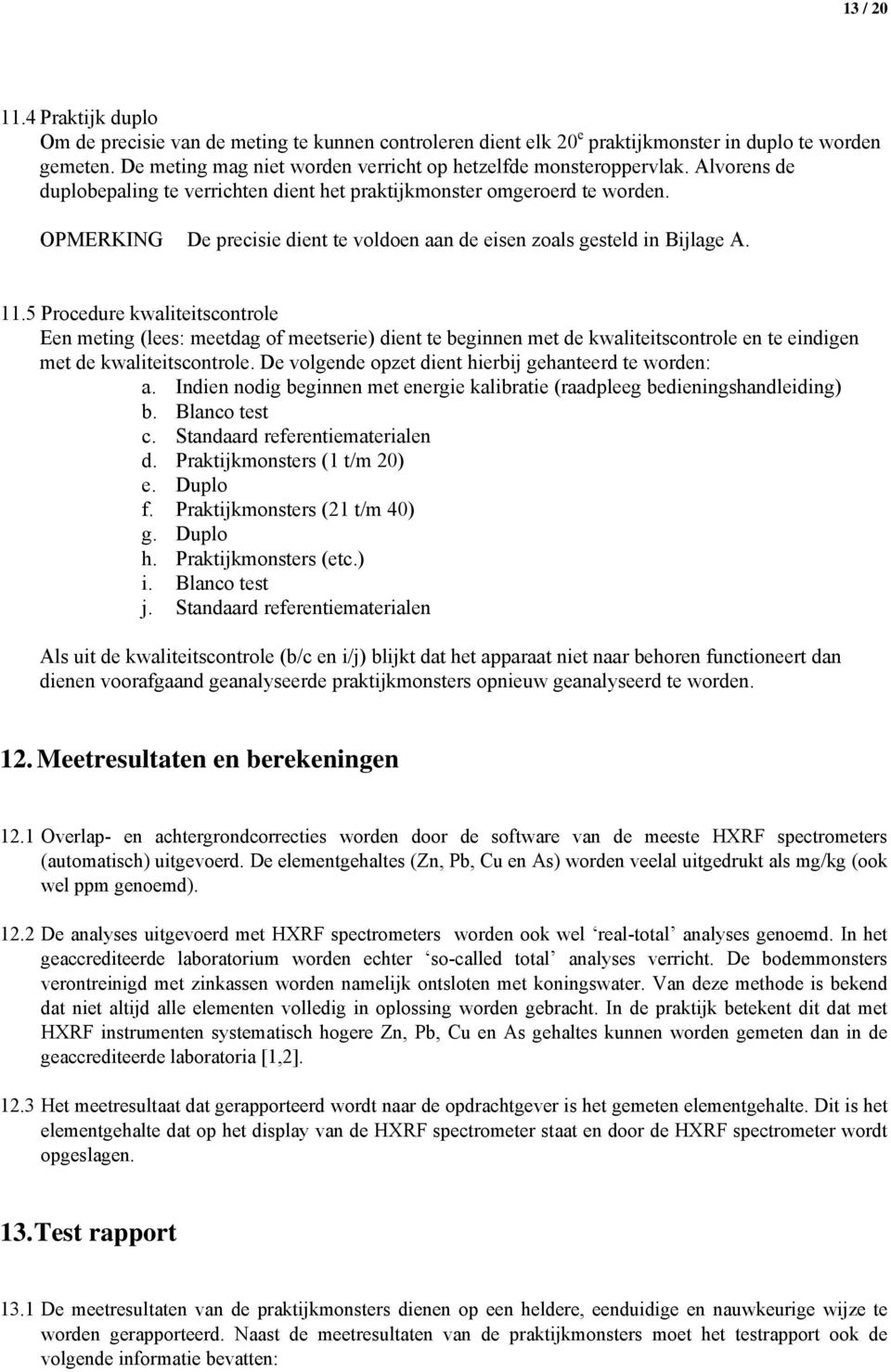 OPMERKING De precisie dient te voldoen aan de eisen zoals gesteld in Bijlage A. 11.