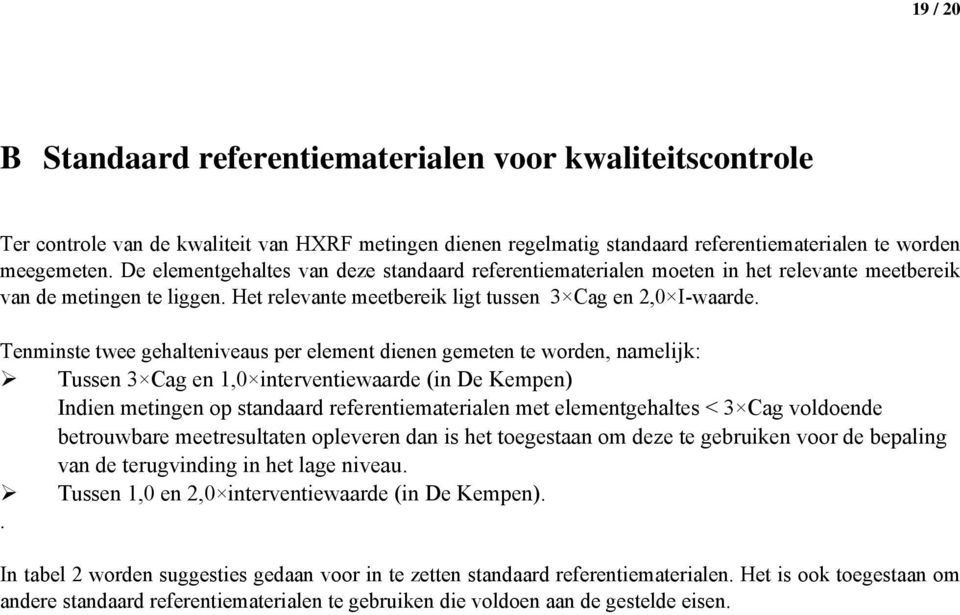 Tenminste twee gehalteniveaus per element dienen gemeten te worden, namelijk: Tussen 3 Cag en 1,0 interventiewaarde (in De Kempen) Indien metingen op standaard referentiematerialen met