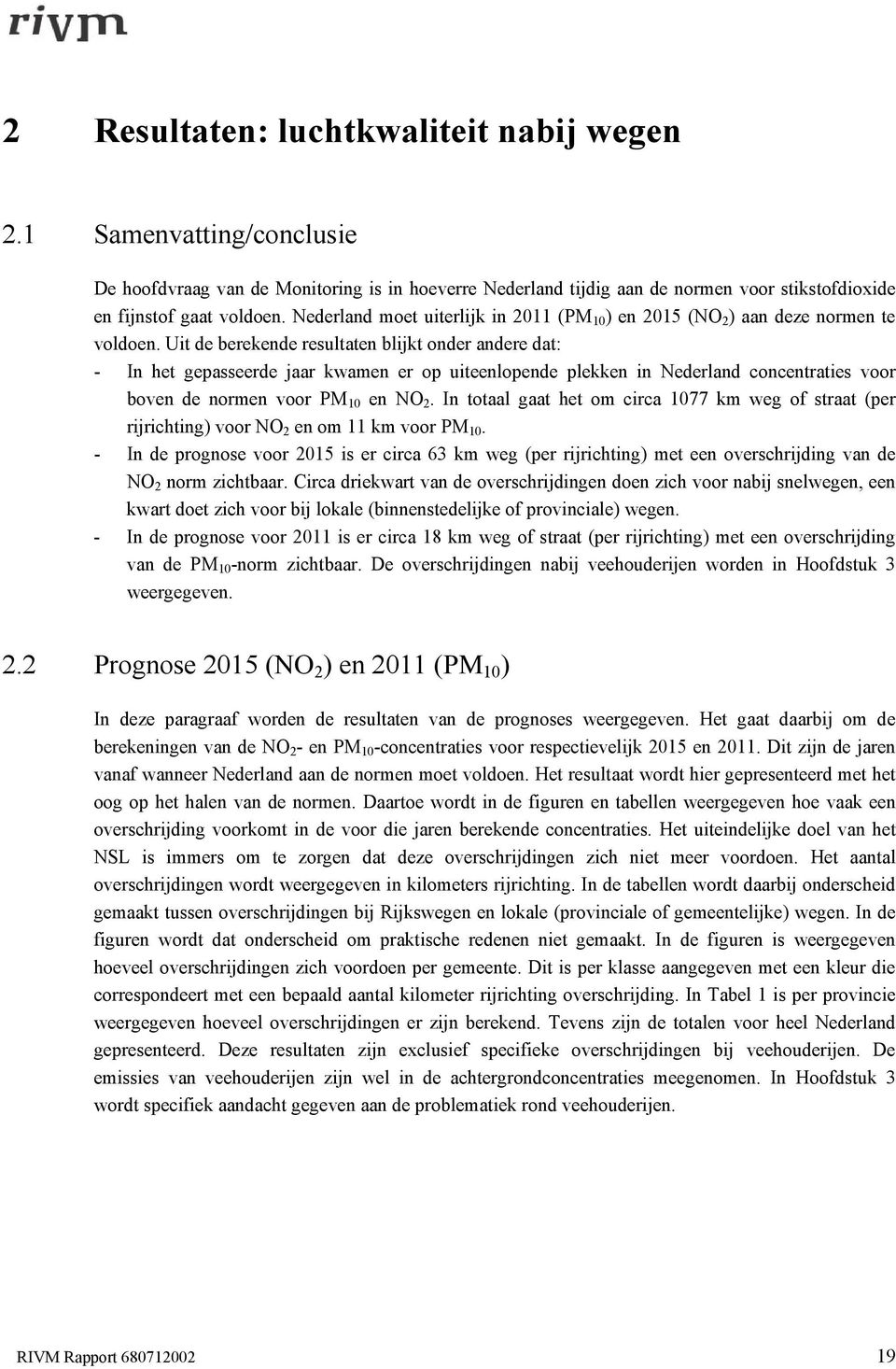 Uit de berekende resultaten blijkt onder andere dat: - In het gepasseerde jaar kwamen er op uiteenlopende plekken in Nederland concentraties voor boven de normen voor PM 10 en NO 2.