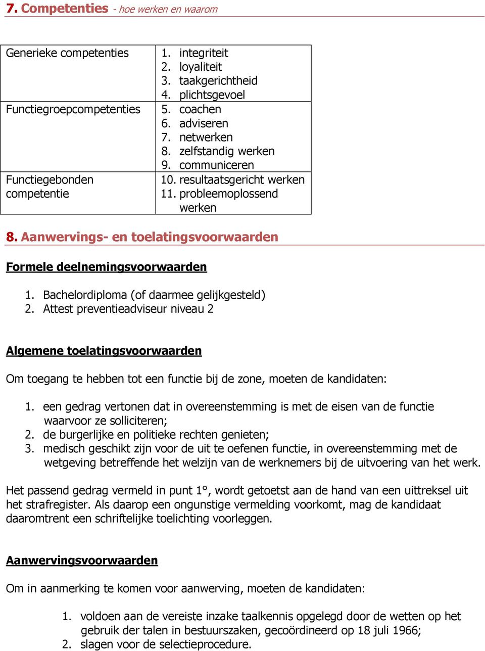 Bachelordiploma (of daarmee gelijkgesteld) 2. Attest preventieadviseur niveau 2 Algemene toelatingsvoorwaarden Om toegang te hebben tot een functie bij de zone, moeten de kandidaten: 1.