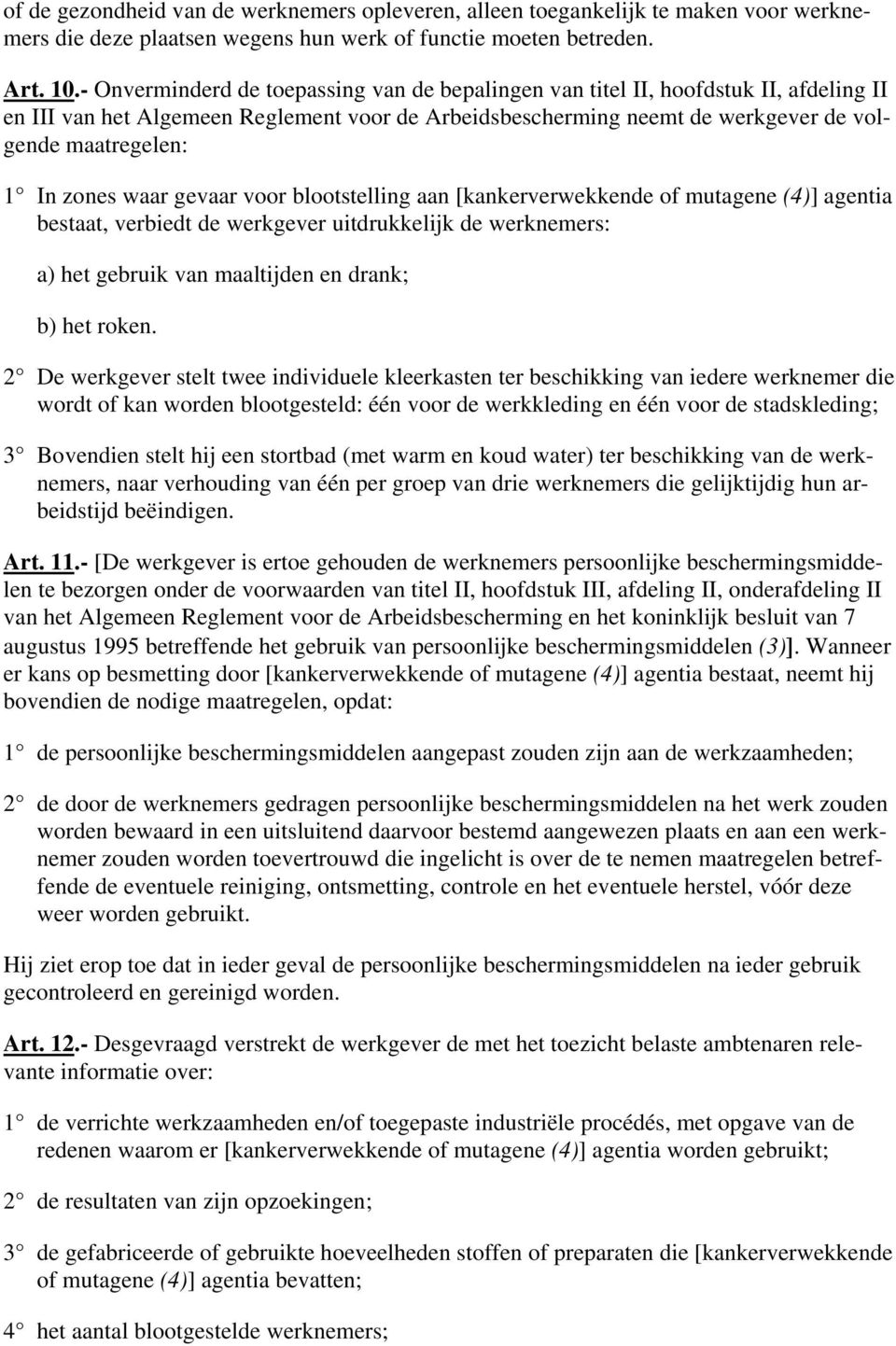 zones waar gevaar voor blootstelling aan [kankerverwekkende of mutagene (4)] agentia bestaat, verbiedt de werkgever uitdrukkelijk de werknemers: a) het gebruik van maaltijden en drank; b) het roken.