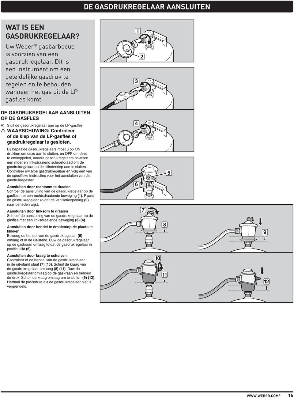 DE GASDRUKREGELAAR AANSLUITEN OP DE GASFLES A) Sluit de gasdrukregelaar aan op de LP-gasfles. m WAARSCHUWING: Controleer of de klep van de LP-gasfles of gasdrukregelaar is gesloten.