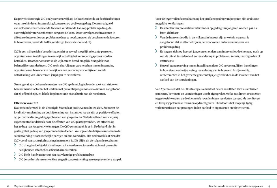 Door vervolgens te investeren in effectieve interventies om probleemgedrag te voorkomen en de beschermende factoren te bevorderen, wordt de buffer verstevigd (www.ctc-holland.nl).