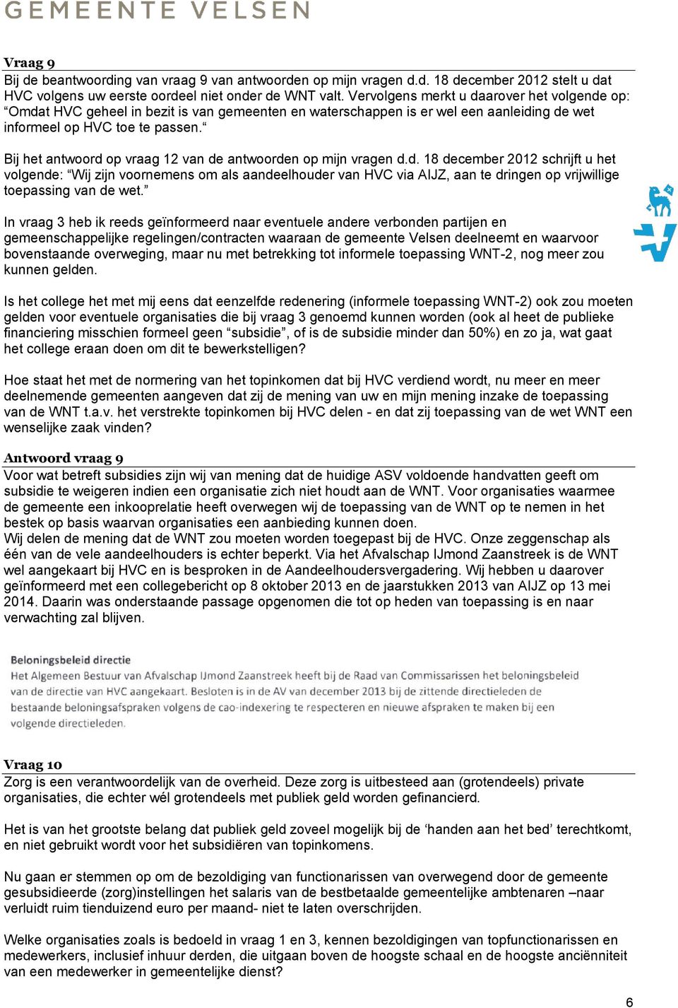 Bij het antwoord op vraag 12 van de antwoorden op mijn vragen d.d. 18 december 2012 schrijft u het volgende: Wij zijn voornemens om als aandeelhouder van HVC via AIJZ, aan te dringen op vrijwillige toepassing van de wet.