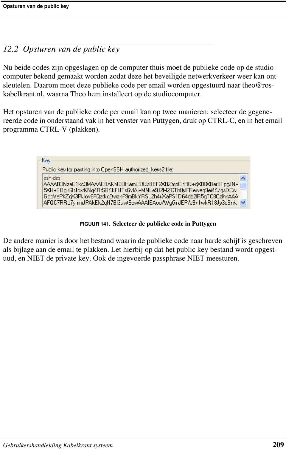 ontsleutelen. Daarom moet deze publieke code per email worden opgestuurd naar theo@roskabelkrant.nl, waarna Theo hem installeert op de studiocomputer.