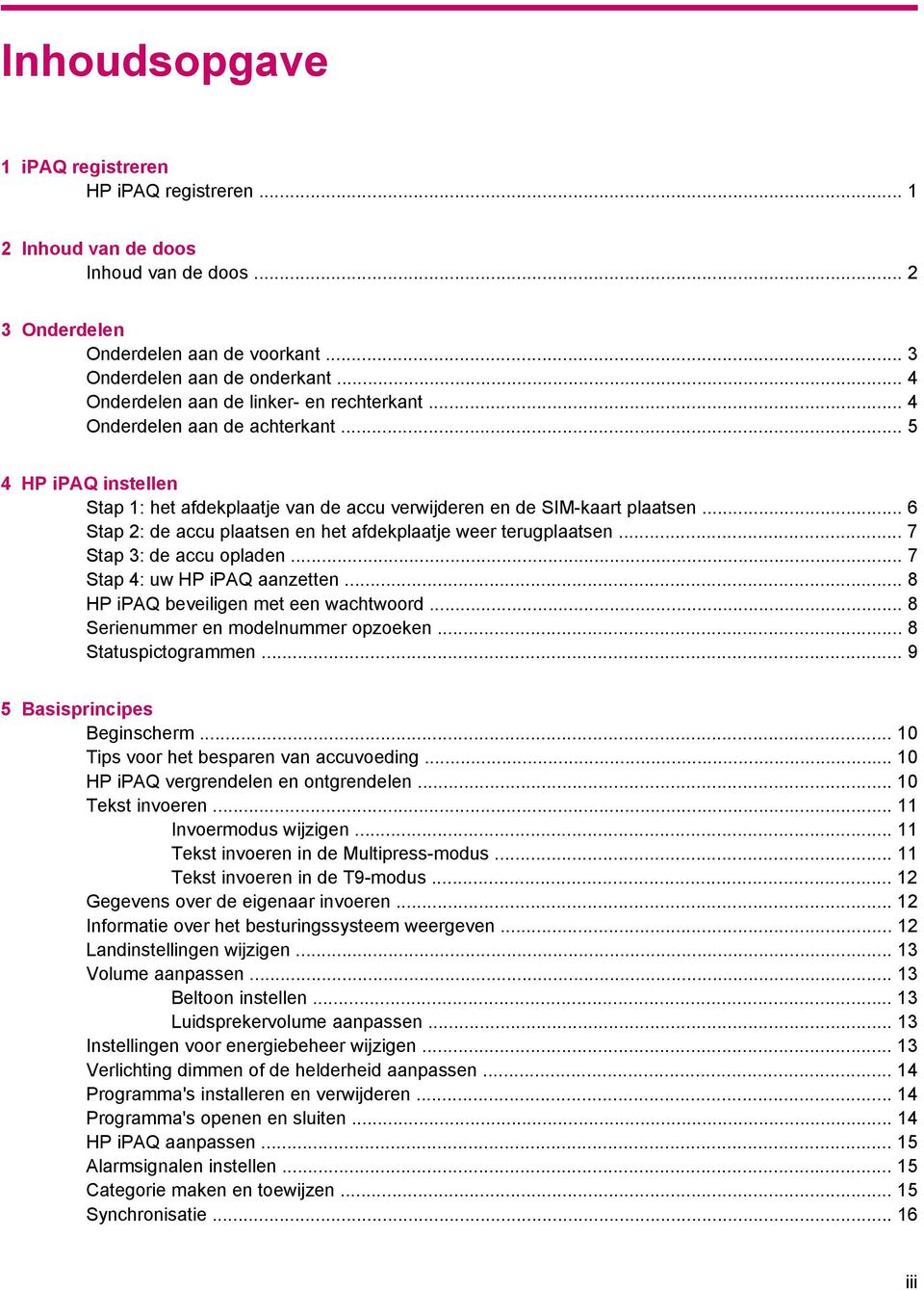 .. 6 Stap 2: de accu plaatsen en het afdekplaatje weer terugplaatsen... 7 Stap 3: de accu opladen... 7 Stap 4: uw HP ipaq aanzetten... 8 HP ipaq beveiligen met een wachtwoord.