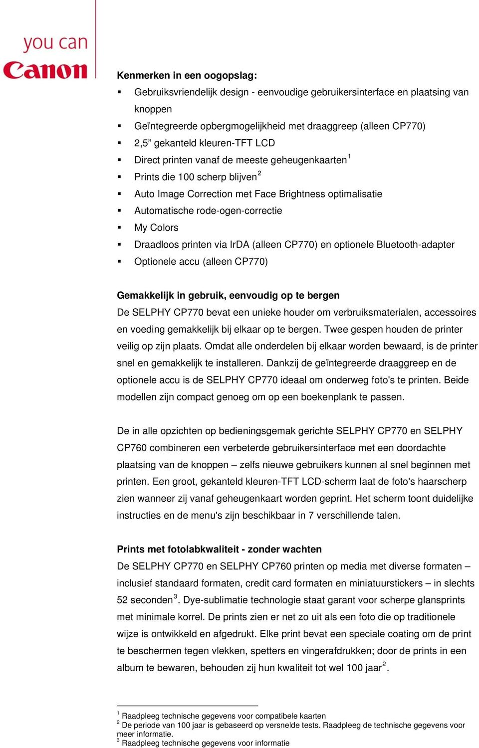 Draadloos printen via IrDA (alleen CP770) en optionele Bluetooth-adapter Optionele accu (alleen CP770) Gemakkelijk in gebruik, eenvoudig op te bergen De SELPHY CP770 bevat een unieke houder om