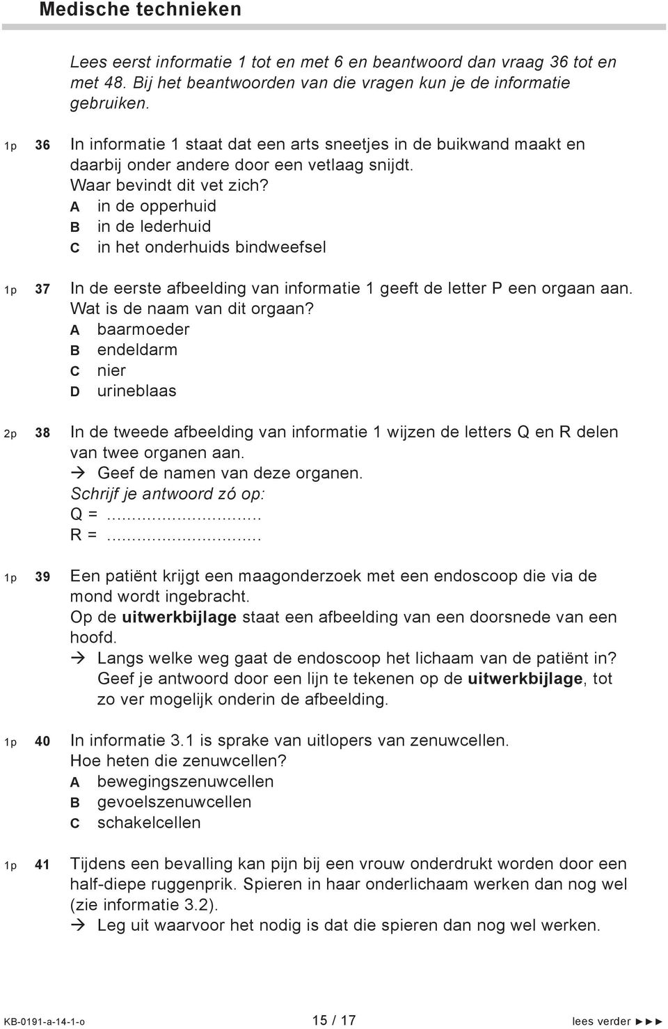 A in de opperhuid B in de lederhuid C in het onderhuids bindweefsel 1p 37 In de eerste afbeelding van informatie 1 geeft de letter P een orgaan aan. Wat is de naam van dit orgaan?