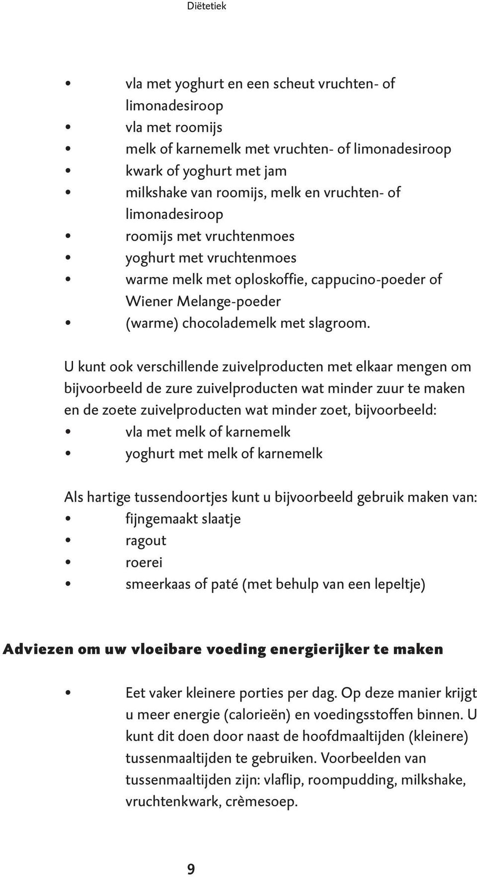 U kunt ook verschillende zuivelproducten met elkaar mengen om bijvoorbeeld de zure zuivelproducten wat minder zuur te maken en de zoete zuivelproducten wat minder zoet, bijvoorbeeld: vla met melk of