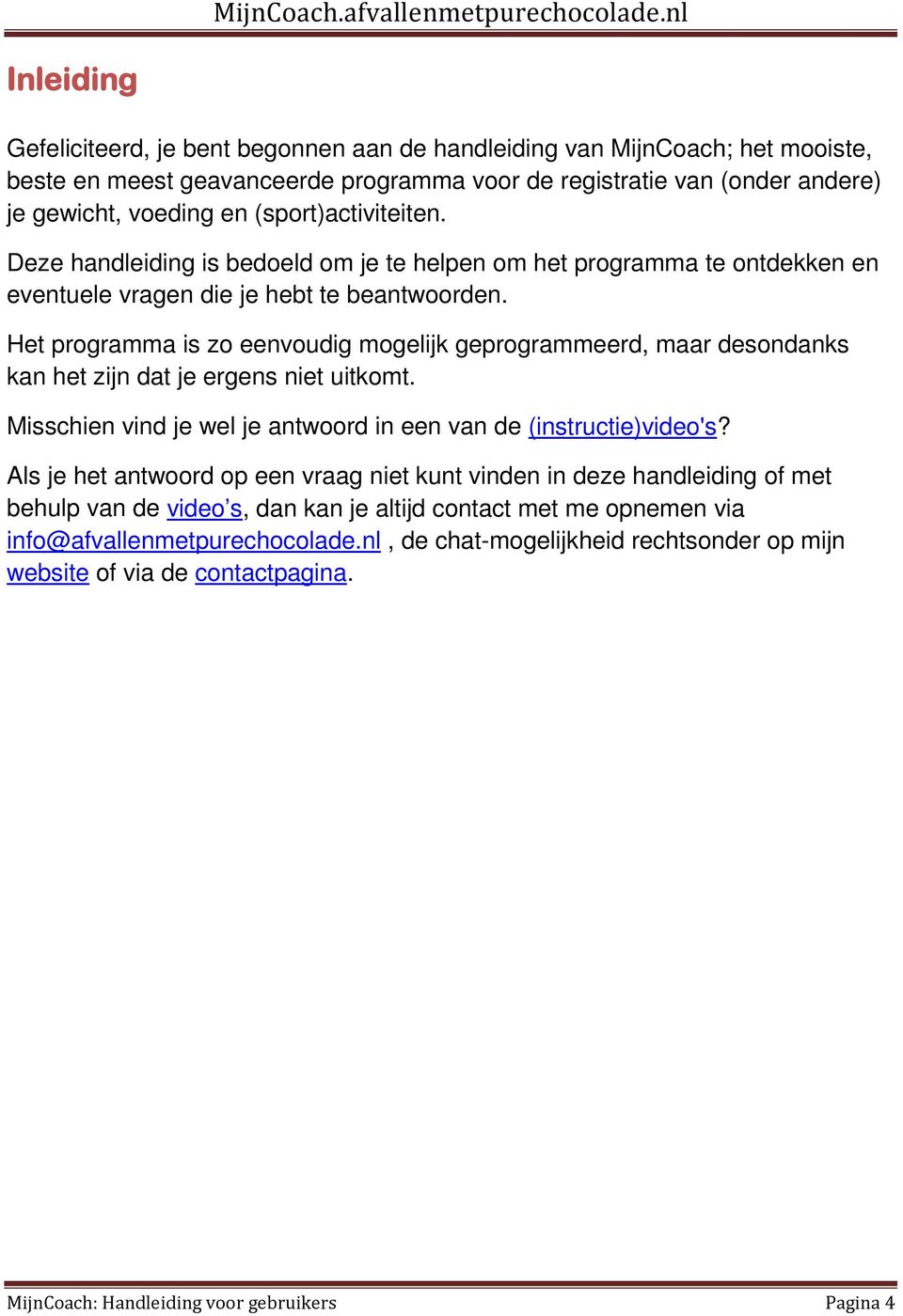 Het programma is zo eenvoudig mogelijk geprogrammeerd, maar desondanks kan het zijn dat je ergens niet uitkomt. Misschien vind je wel je antwoord in een van de (instructie)video's?