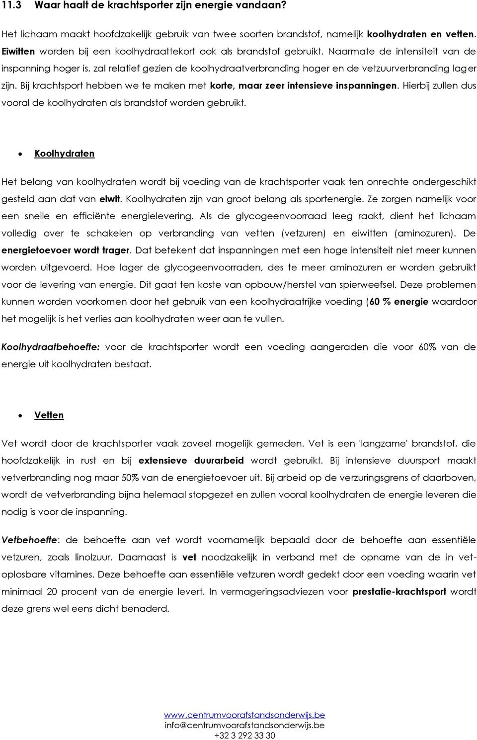 Naarmate de intensiteit van de inspanning hoger is, zal relatief gezien de koolhydraatverbranding hoger en de vetzuurverbranding lager zijn.