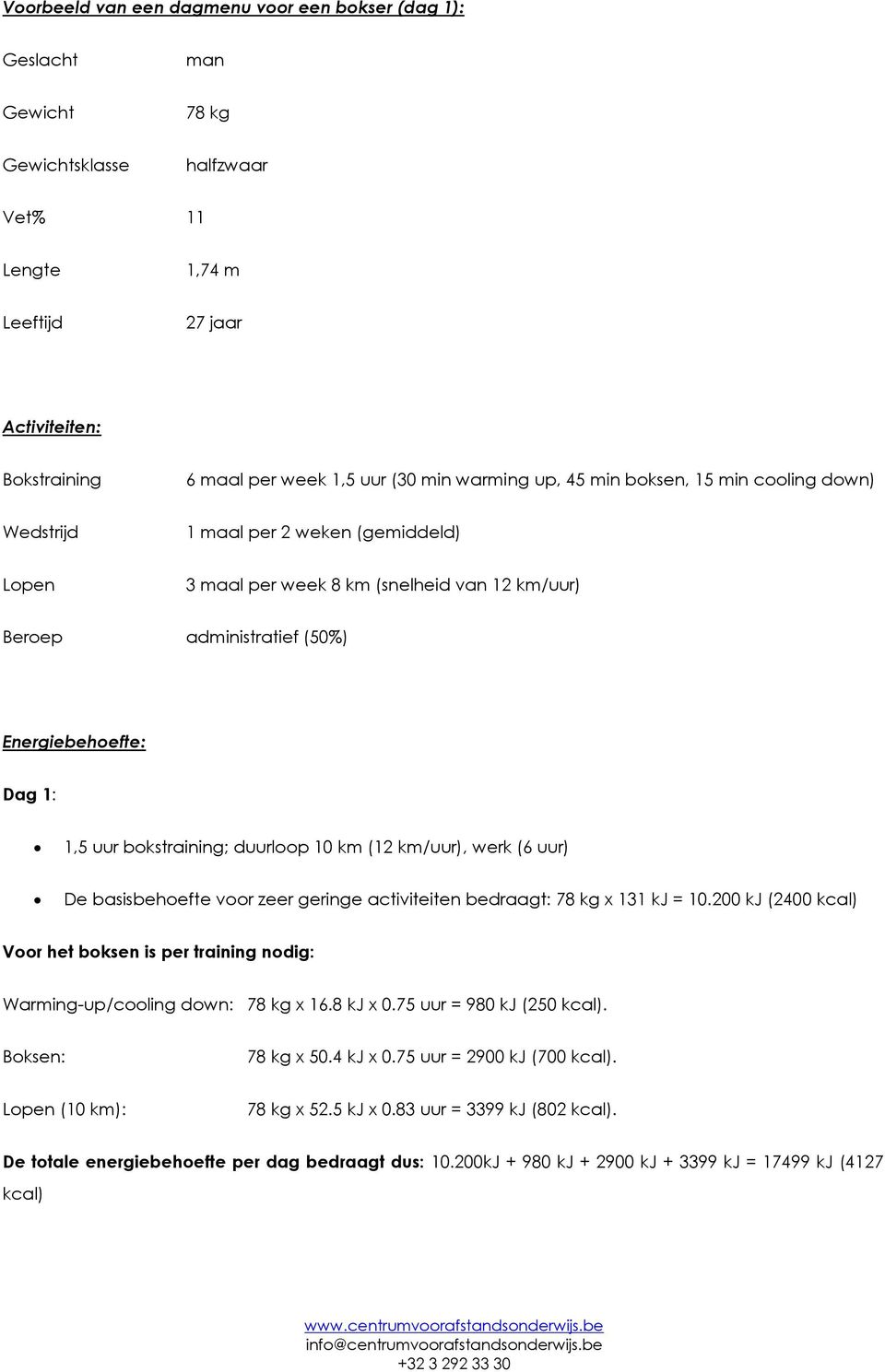 1,5 uur bokstraining; duurloop 10 km (12 km/uur), werk (6 uur) De basisbehoefte voor zeer geringe activiteiten bedraagt: 78 kg x 131 kj = 10.