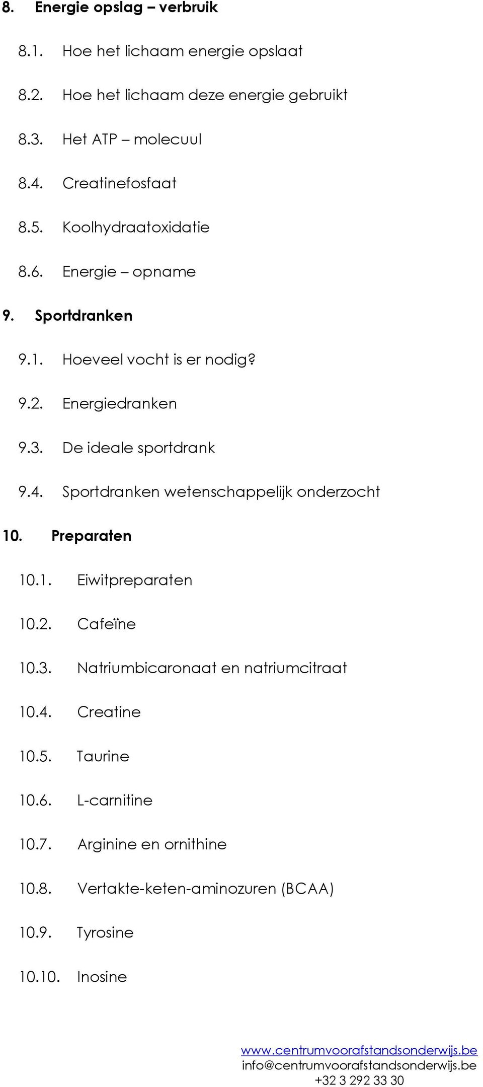 De ideale sportdrank 9.4. Sportdranken wetenschappelijk onderzocht 10. Preparaten 10.1. Eiwitpreparaten 10.2. Cafeïne 10.3.