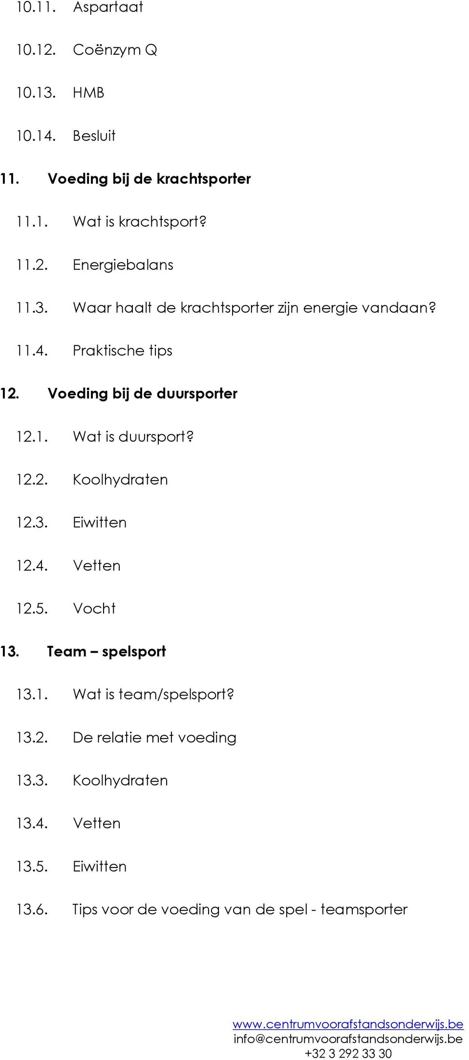 12.2. Koolhydraten 12.3. Eiwitten 12.4. Vetten 12.5. Vocht 13. Team spelsport 13.1. Wat is team/spelsport? 13.2. De relatie met voeding 13.