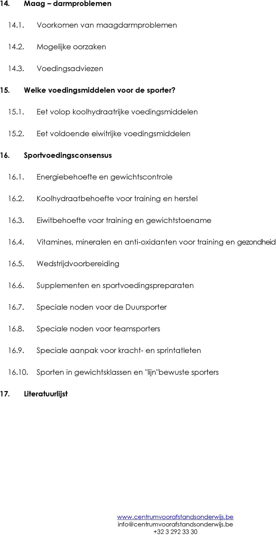 Eiwitbehoefte voor training en gewichtstoename 16.4. Vitamines, mineralen en anti-oxidanten voor training en gezondheid 16.5. Wedstrijdvoorbereiding 16.6. Supplementen en sportvoedingspreparaten 16.