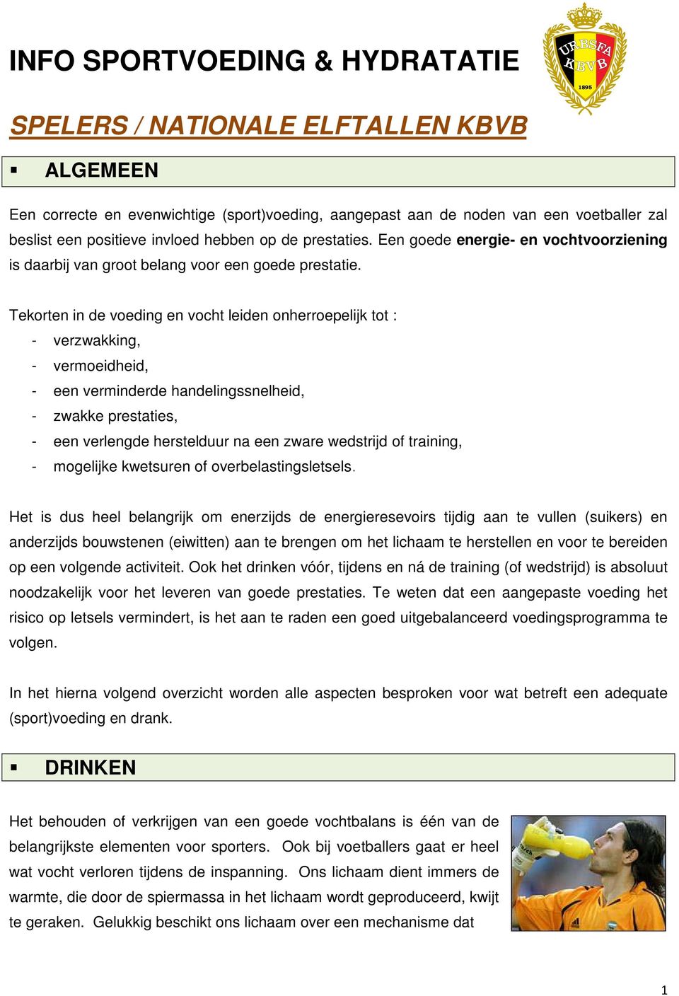 Tekorten in de voeding en vocht leiden onherroepelijk tot : - verzwakking, - vermoeidheid, - een verminderde handelingssnelheid, - zwakke prestaties, - een verlengde herstelduur na een zware