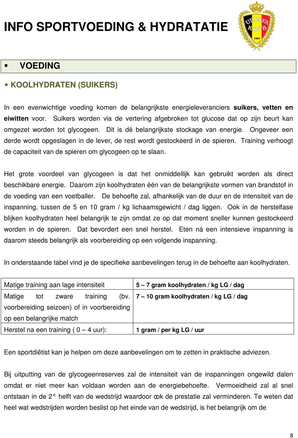 Ongeveer een derde wordt opgeslagen in de lever, de rest wordt gestockeerd in de spieren. Training verhoogt de capaciteit van de spieren om glycogeen op te slaan.