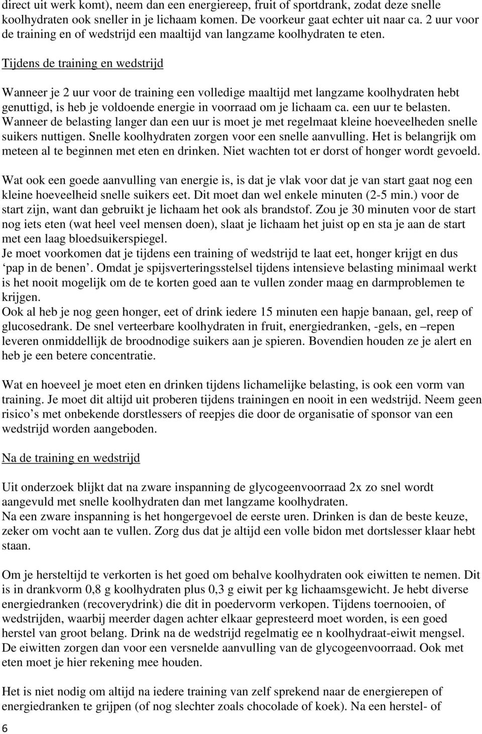 Tijdens de training en wedstrijd Wanneer je 2 uur voor de training een volledige maaltijd met langzame koolhydraten hebt genuttigd, is heb je voldoende energie in voorraad om je lichaam ca.