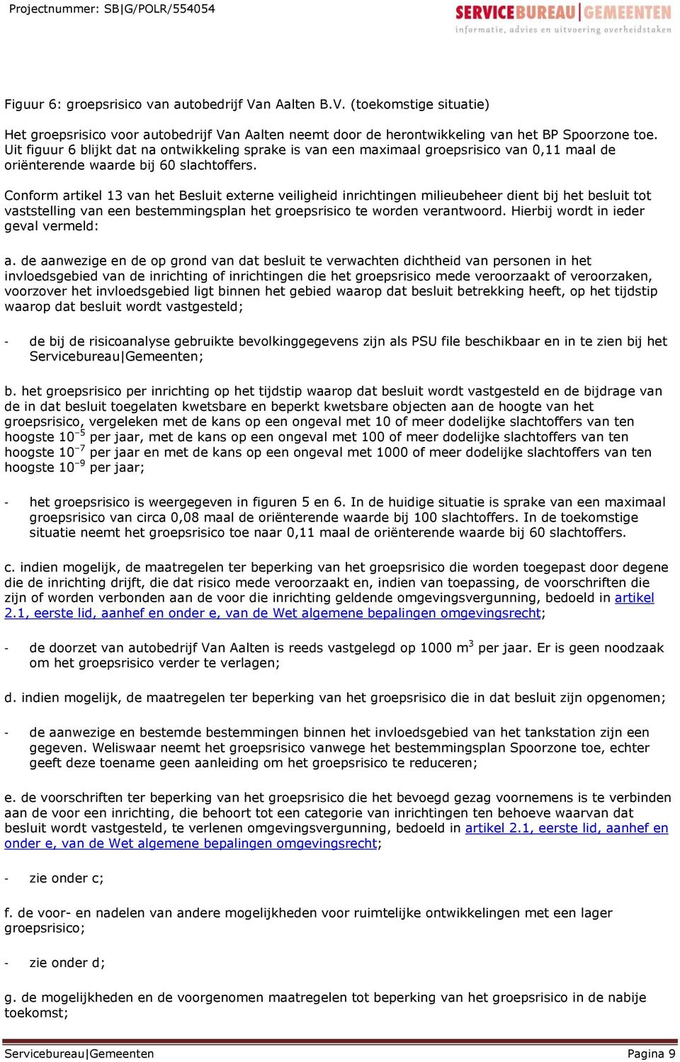 Conform artikel 13 van het Besluit externe veiligheid inrichtingen milieubeheer dient bij het besluit tot vaststelling van een bestemmingsplan het groepsrisico te worden verantwoord.