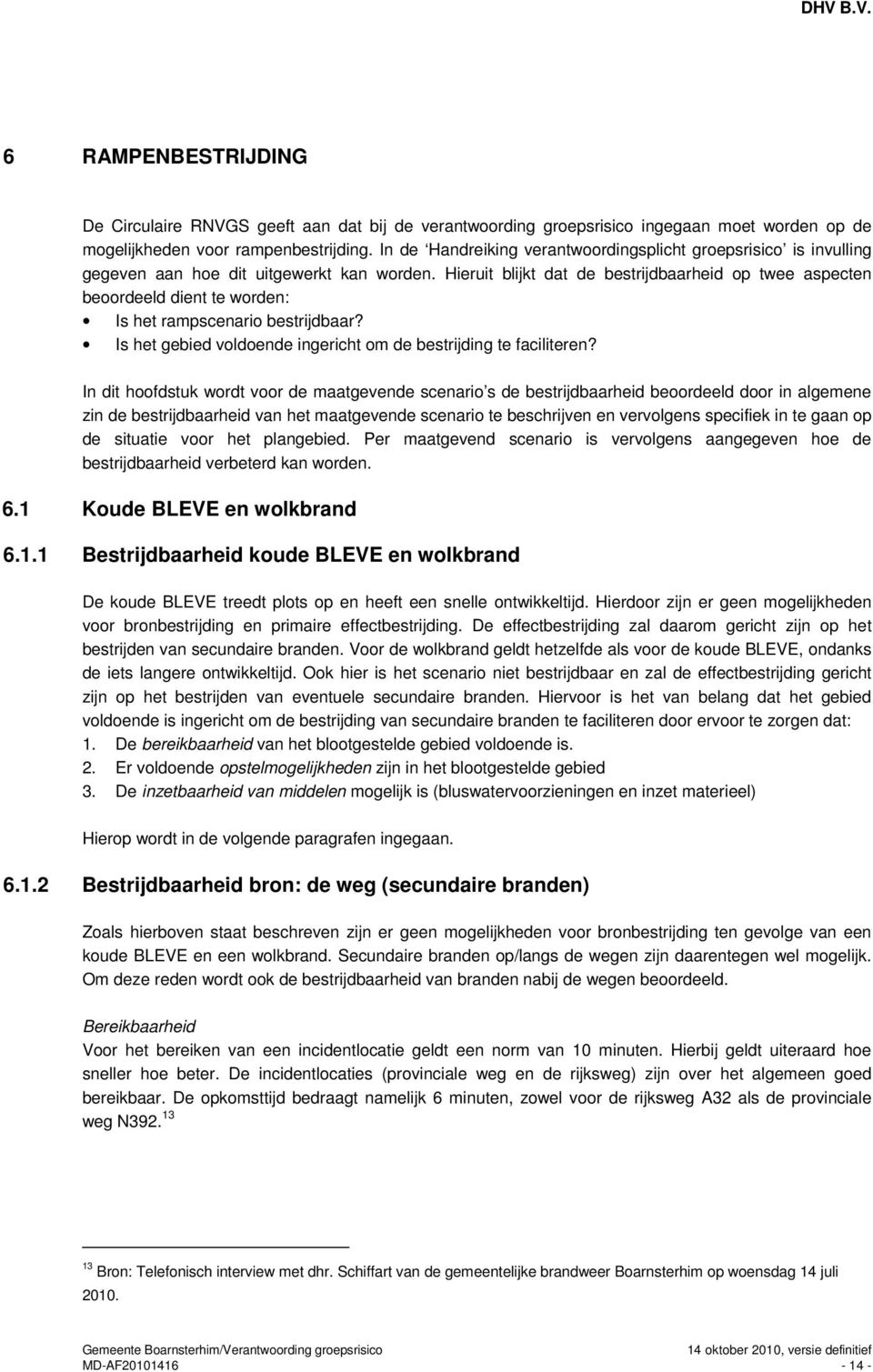 Hieruit blijkt dat de bestrijdbaarheid op twee aspecten beoordeeld dient te worden: Is het rampscenario bestrijdbaar? Is het gebied voldoende ingericht om de bestrijding te faciliteren?