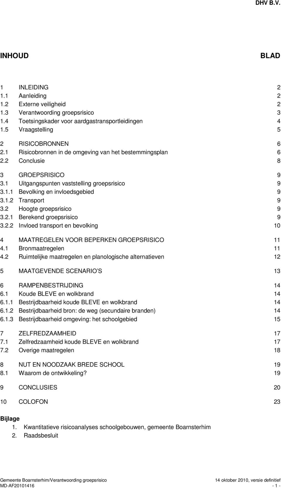 2 Hoogte groepsrisico 9 3.2.1 Berekend groepsrisico 9 3.2.2 Invloed transport en bevolking 10 4 MAATREGELEN VOOR BEPERKEN GROEPSRISICO 11 4.1 Bronmaatregelen 11 4.