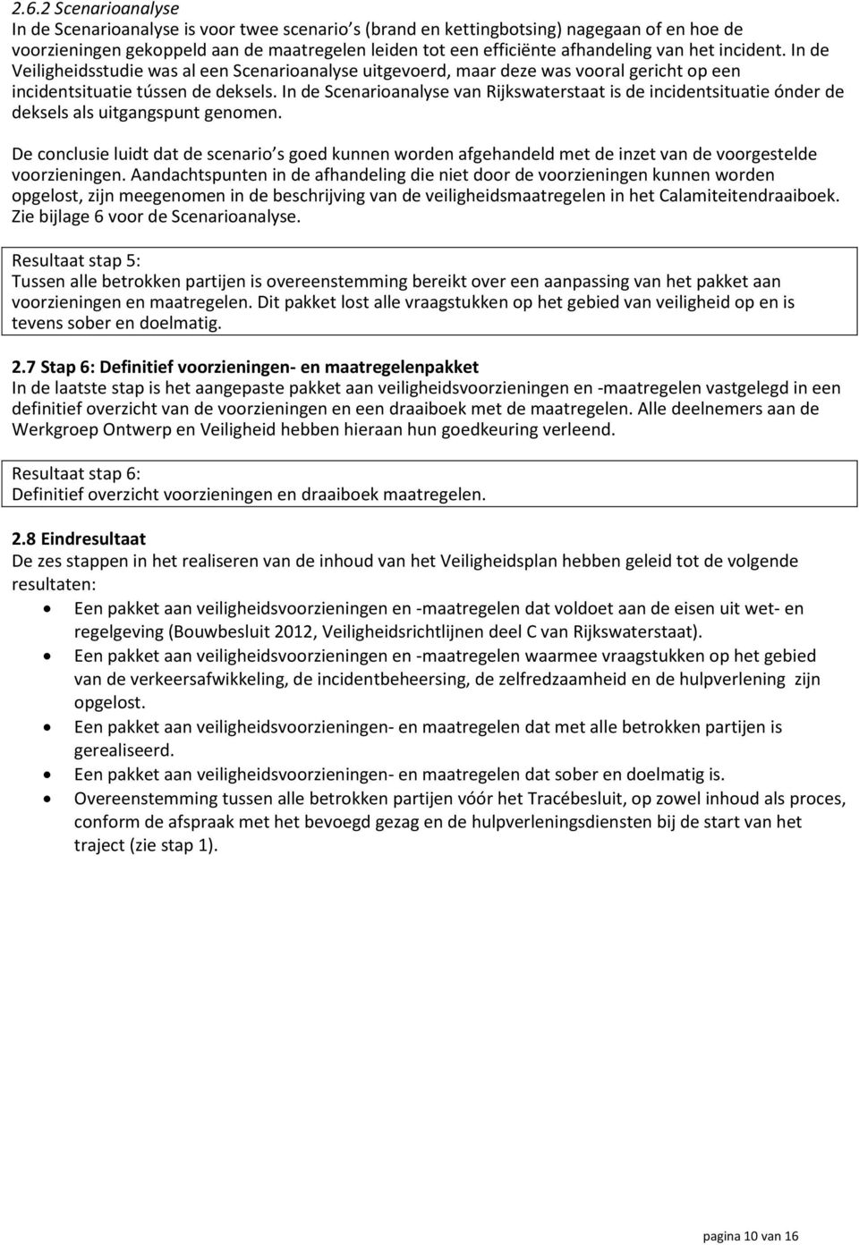 In de Scenarioanalyse van Rijkswaterstaat is de incidentsituatie ónder de deksels als uitgangspunt genomen.