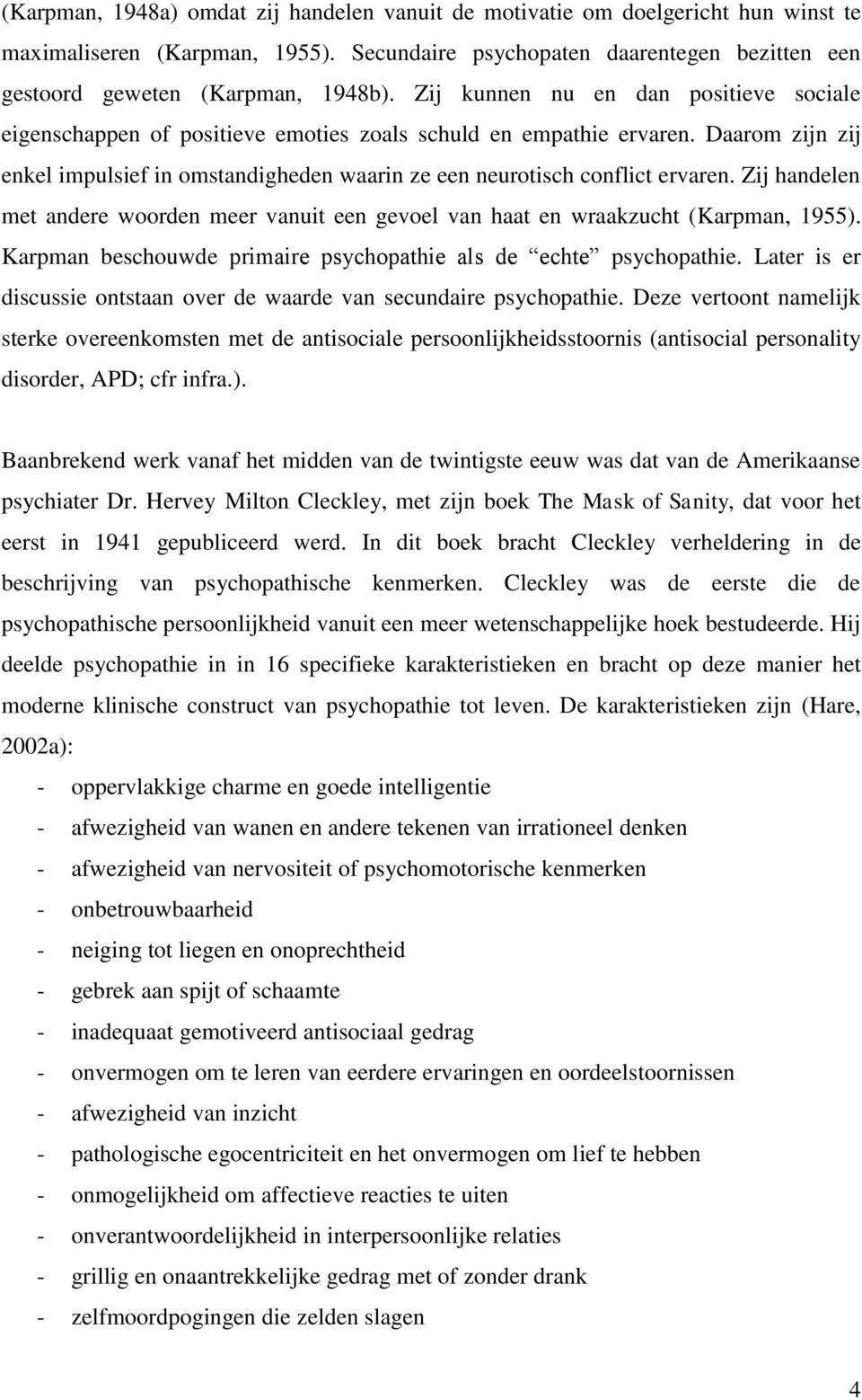 Zij handelen met andere woorden meer vanuit een gevoel van haat en wraakzucht (Karpman, 1955). Karpman beschouwde primaire psychopathie als de echte psychopathie.