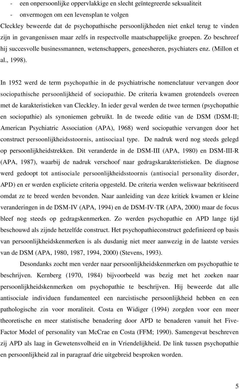 In 1952 werd de term psychopathie in de psychiatrische nomenclatuur vervangen door sociopathische persoonlijkheid of sociopathie.