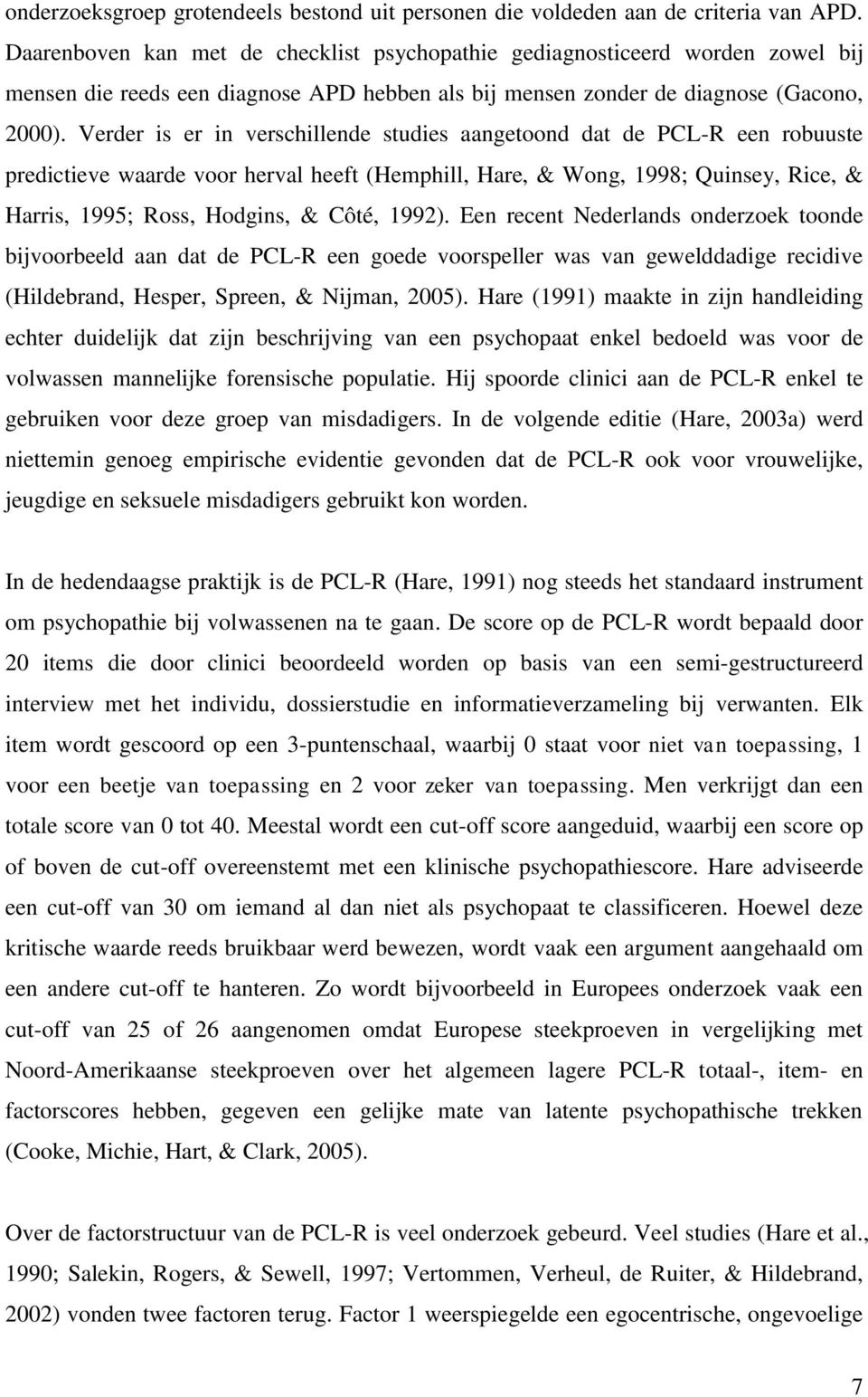 Verder is er in verschillende studies aangetoond dat de PCL-R een robuuste predictieve waarde voor herval heeft (Hemphill, Hare, & Wong, 1998; Quinsey, Rice, & Harris, 1995; Ross, Hodgins, & Côté,